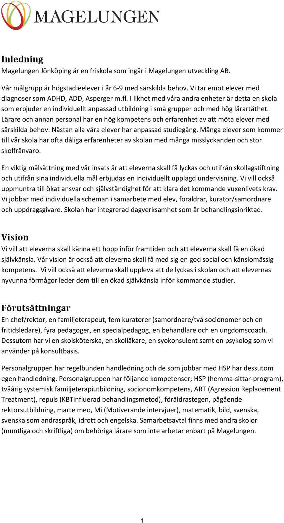 Lärare och annan personal har en hög kompetens och erfarenhet av att möta elever med särskilda behov. Nästan alla våra elever har anpassad studiegång.