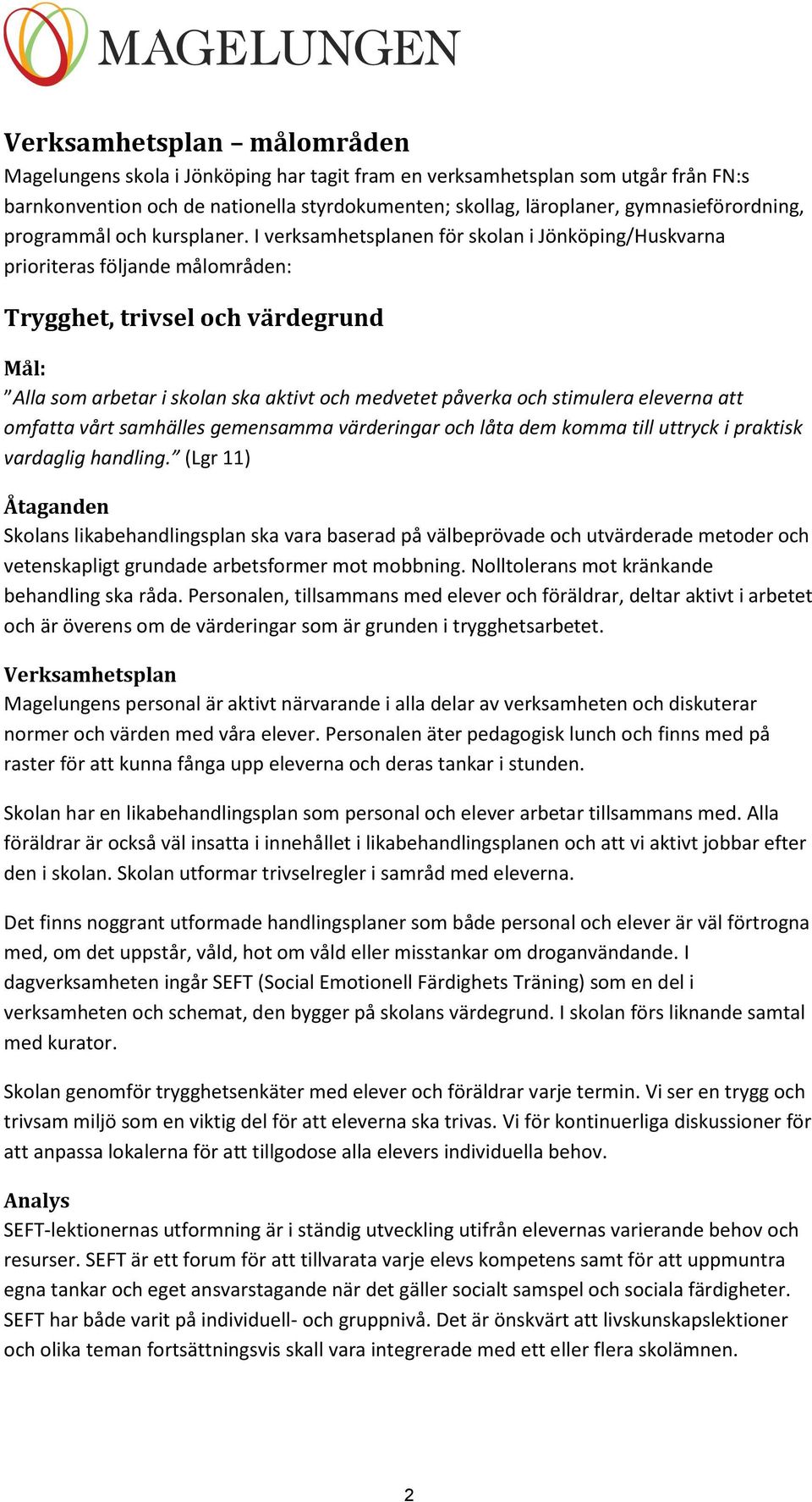 I verksamhetsplanen för skolan i Jönköping/Huskvarna prioriteras följande målområden: Trygghet, trivsel och värdegrund Mål: Alla som arbetar i skolan ska aktivt och medvetet påverka och stimulera