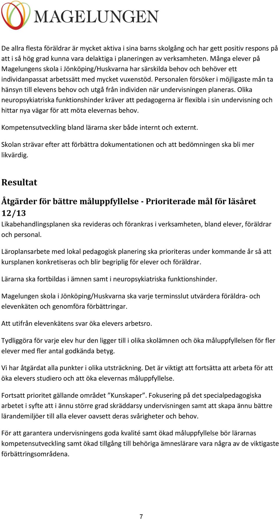 Personalen försöker i möjligaste mån ta hänsyn till elevens behov och utgå från individen när undervisningen planeras.