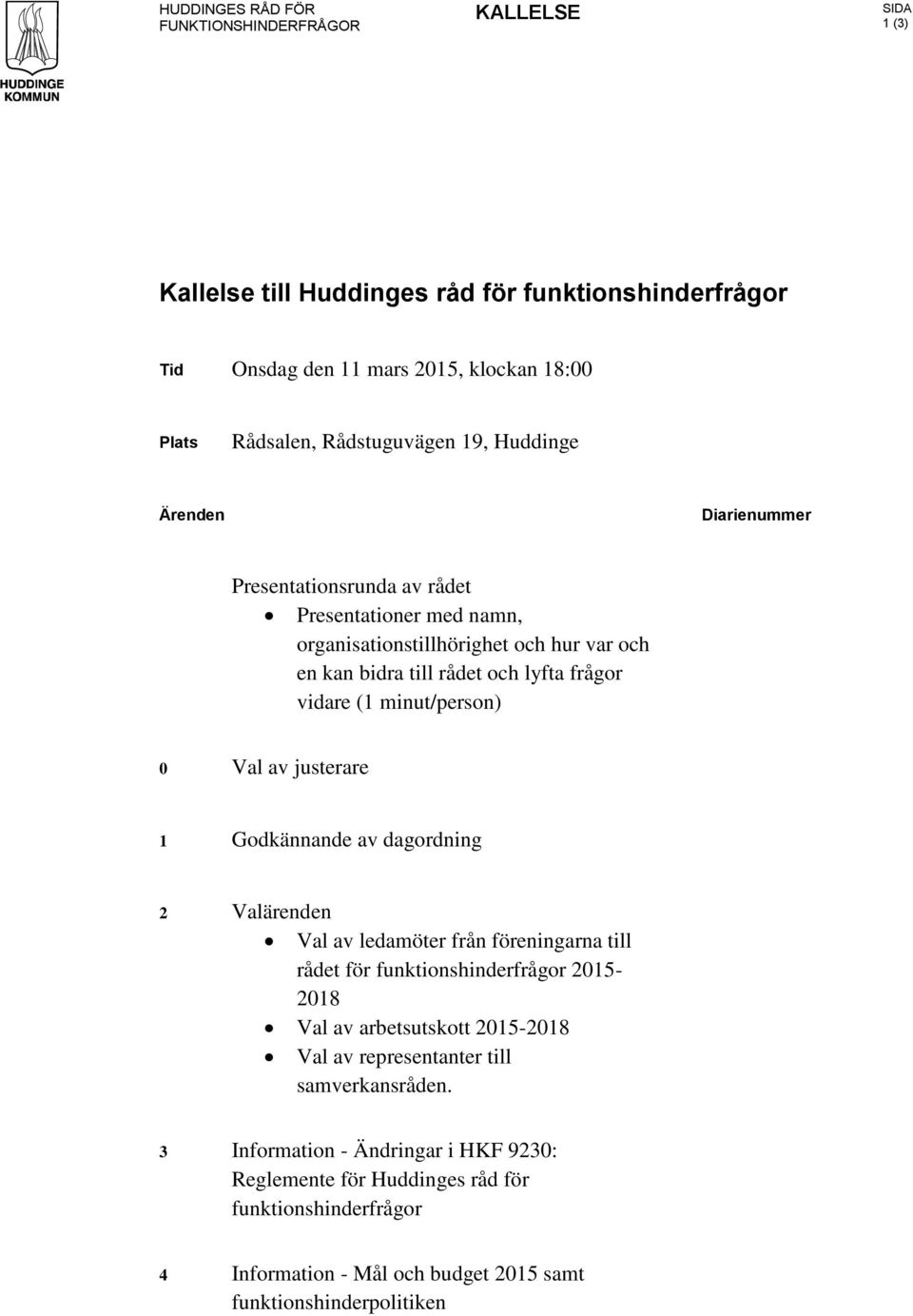 minut/person) 0 Val av justerare 1 Godkännande av dagordning 2 Valärenden Val av ledamöter från föreningarna till rådet för funktionshinderfrågor 2015-2018 Val av arbetsutskott 2015-2018