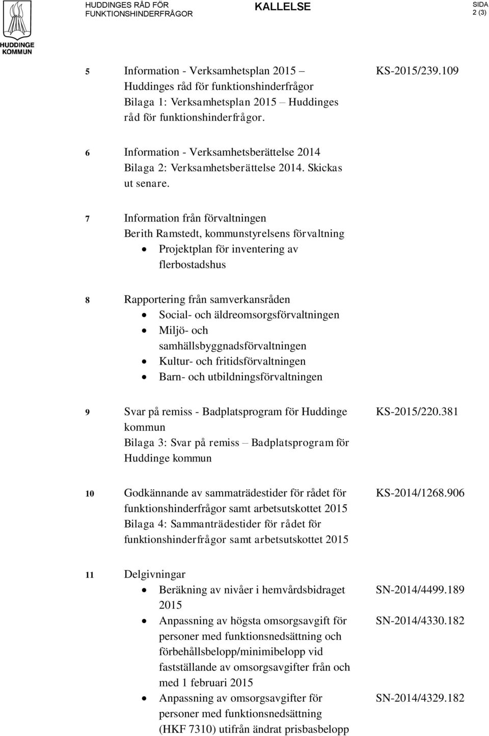 7 Information från förvaltningen Berith Ramstedt, kommunstyrelsens förvaltning Projektplan för inventering av flerbostadshus 8 Rapportering från samverkansråden Social- och äldreomsorgsförvaltningen