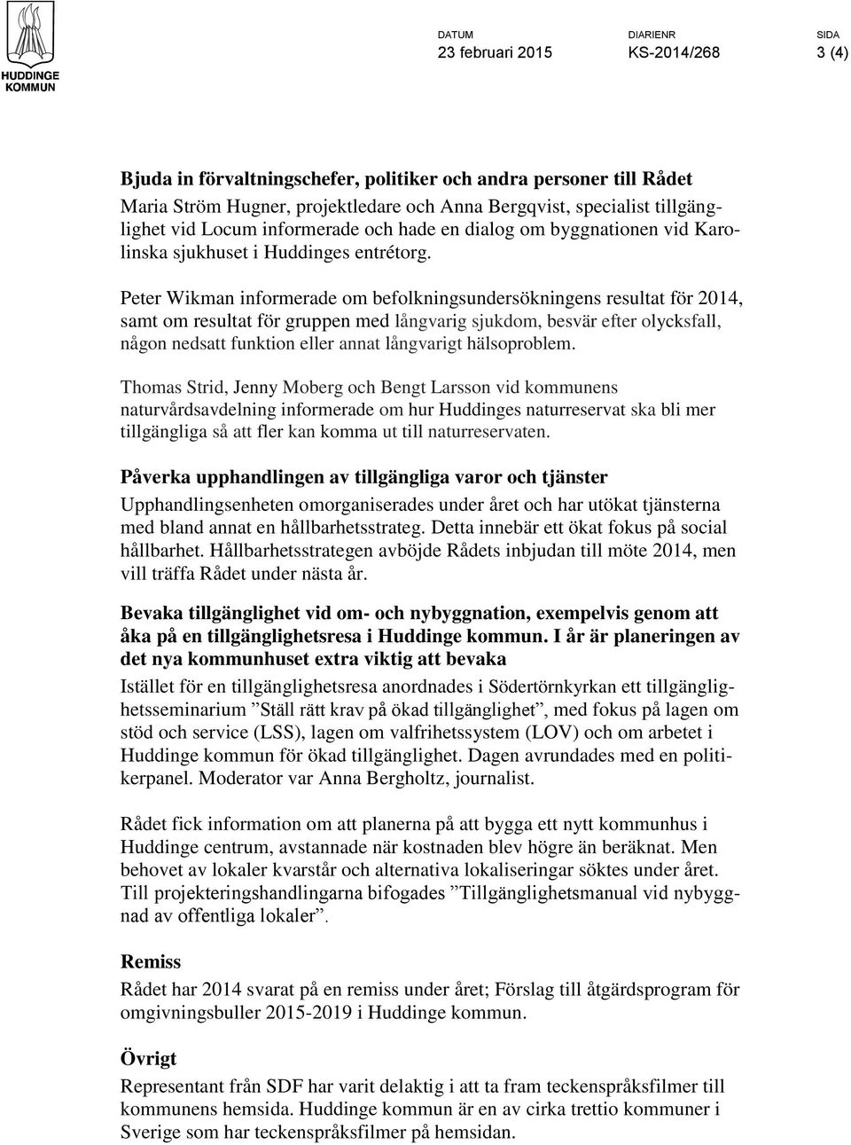 Peter Wikman informerade om befolkningsundersökningens resultat för 2014, samt om resultat för gruppen med långvarig sjukdom, besvär efter olycksfall, någon nedsatt funktion eller annat långvarigt