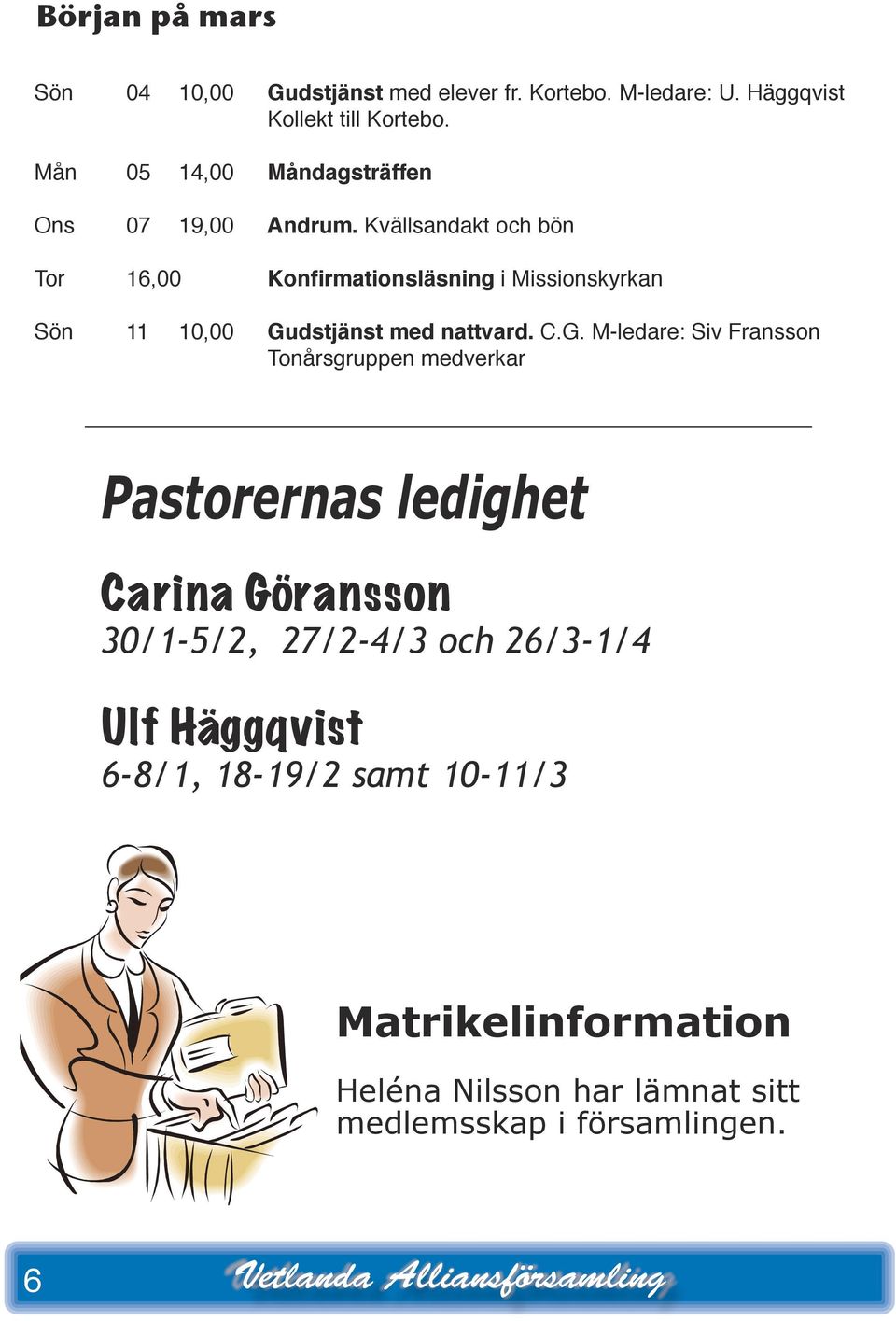 Kvällsadakt och bö Tor 16,00 Kofirmatiosläsig i Missioskyrka Sö 11 10,00 Gu