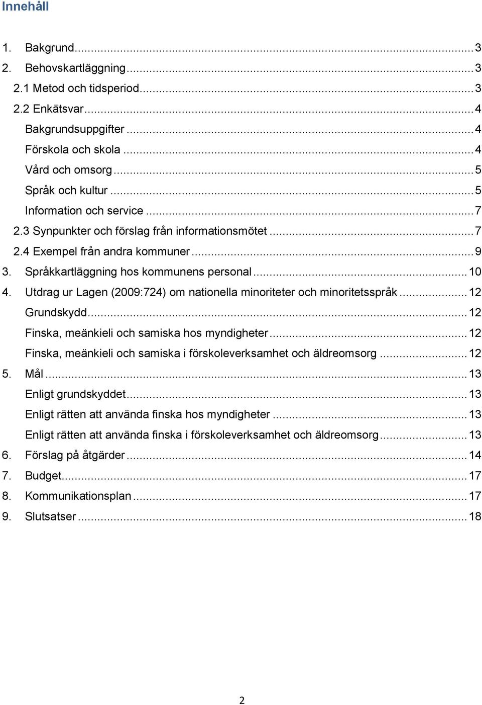 Utdrag ur Lagen (2009:724) om nationella minoriteter och minoritetsspråk... 12 Grundskydd... 12 Finska, meänkieli och samiska hos myndigheter.