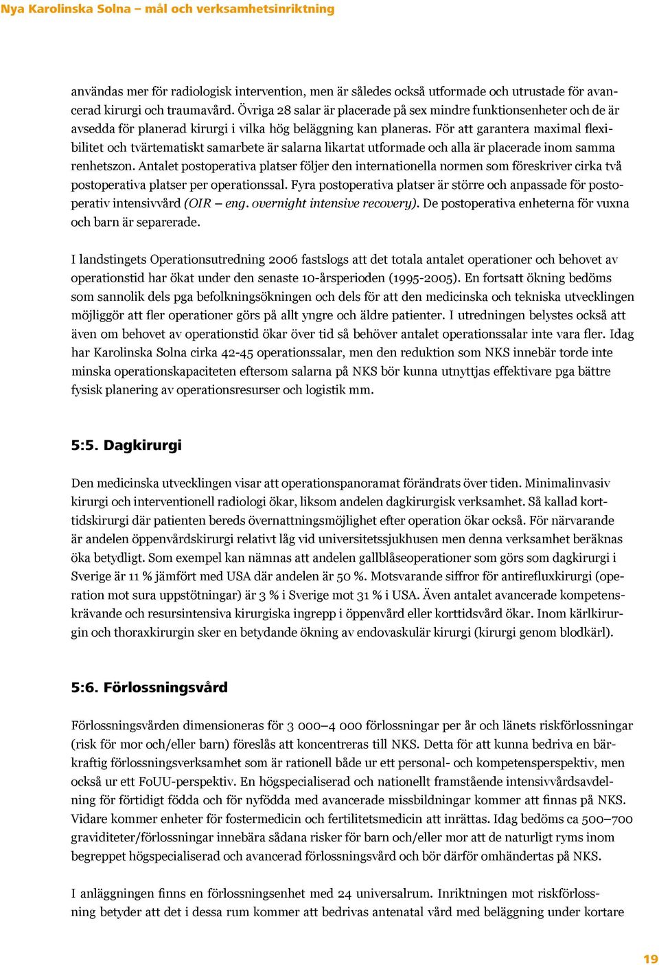 För att garantera maximal flexibilitet och tvärtematiskt samarbete är salarna likartat utformade och alla är placerade inom samma renhetszon.