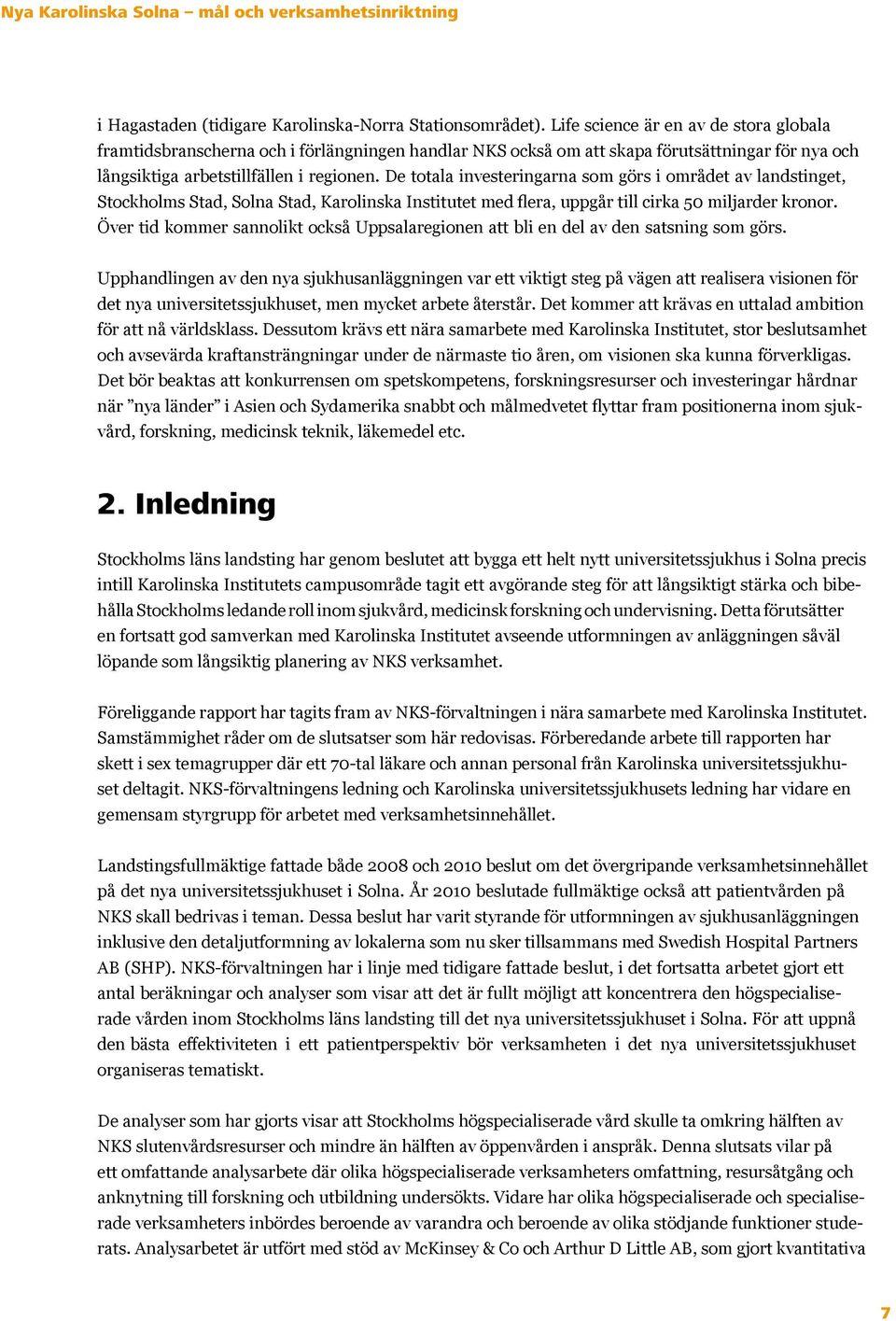 De totala investeringarna som görs i området av landstinget, Stockholms Stad, Solna Stad, Karolinska Institutet med flera, uppgår till cirka 50 miljarder kronor.