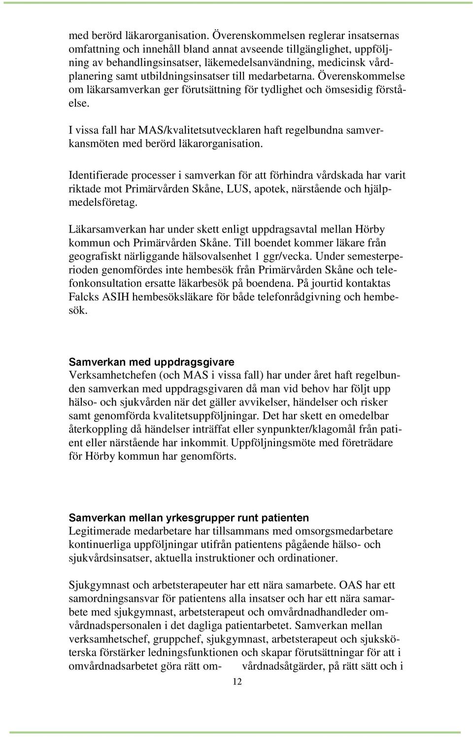 utbildningsinsatser till medarbetarna. Överenskommelse om läkarsamverkan ger förutsättning för tydlighet och ömsesidig förståelse.