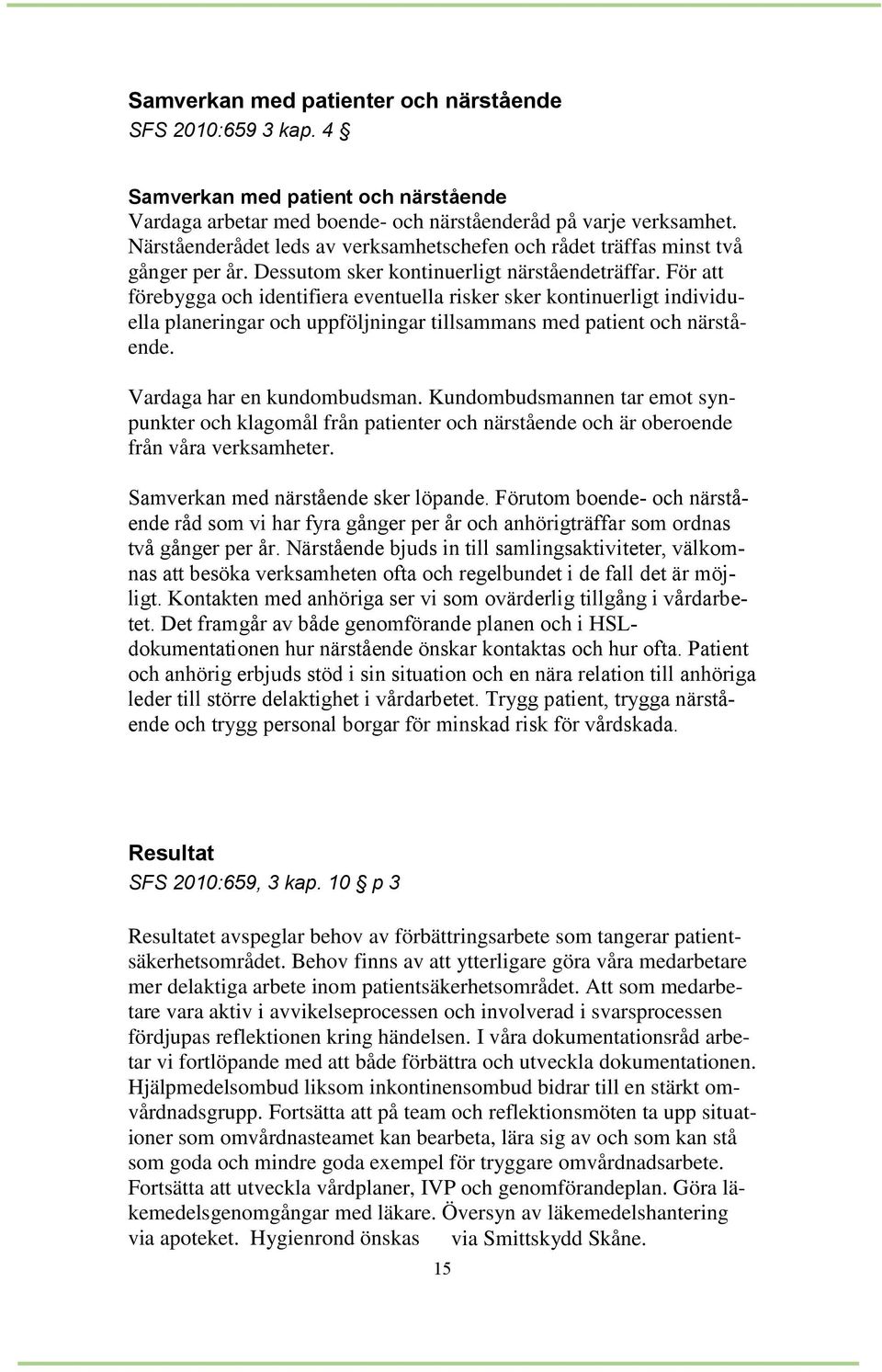 För att förebygga och identifiera eventuella risker sker kontinuerligt individuella planeringar och uppföljningar tillsammans med patient och närstående. Vardaga har en kundombudsman.