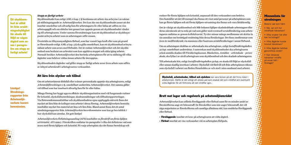 Det kan ske om skyddsombudet anser att det innebär omedelbar och allvarlig fara för arbetstagares liv eller hälsa att utföra en viss arbetsuppgift och om rättelse inte genast kan uppnås genom att