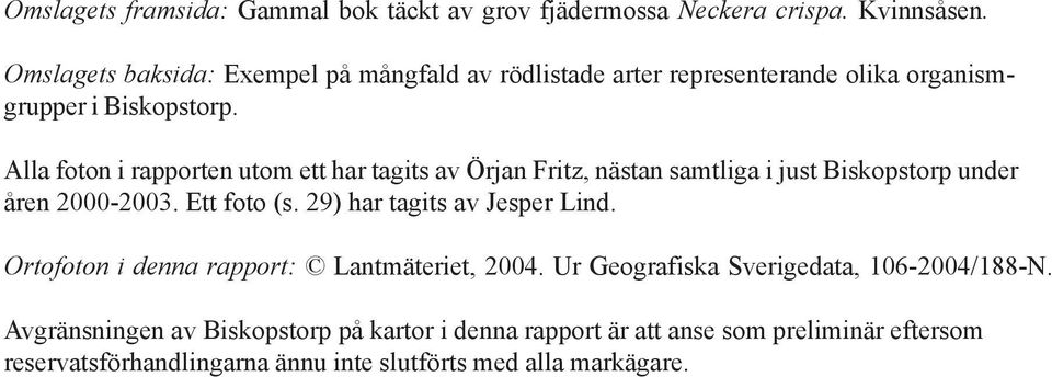 Alla foton i rapporten utom ett har tagits av Örjan Fritz, nästan samtliga i just Biskopstorp under åren 2000-2003. Ett foto (s.