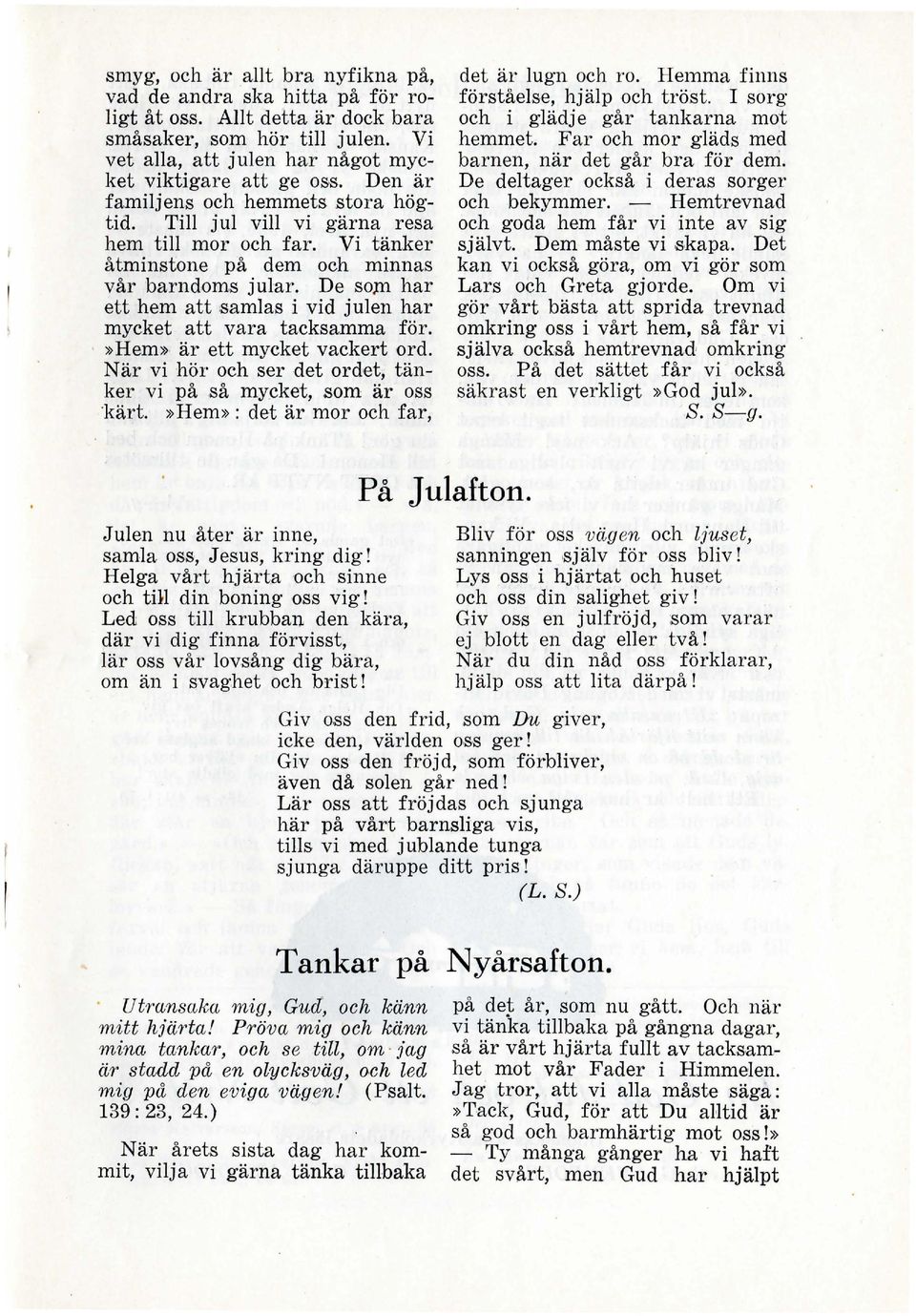 De so}ll har ett hem att 1samlas i vid julen har mycket att vara tacksamma för.»hem» är ett mycket vackert ord. När vi hör och ser det ordet, tänker vi på så mycket, som är oss kärt.