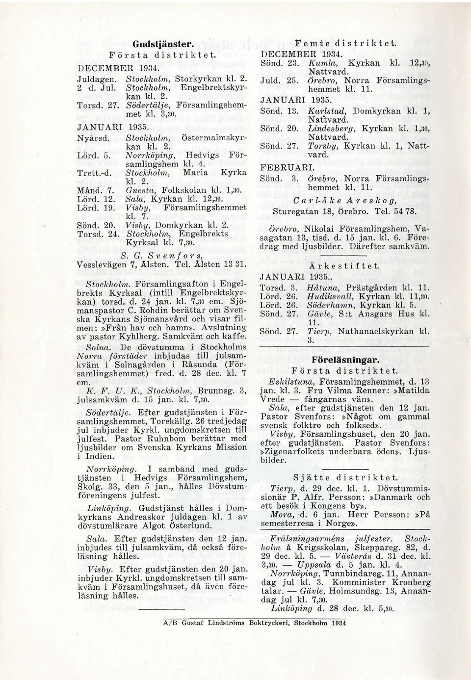 1,30. Sala, Kyrkan kl. 12,30. Visby, Församlingshemmet kl. 7. Visby, Domkyrkan kl. 2. Stockholrn, Engelbrekts Kyrksal kl. 7,30. S. G. Sven fors, Vesslevägen 7, Ålsten. Tel. Ålsten 13 31. Stockholm.