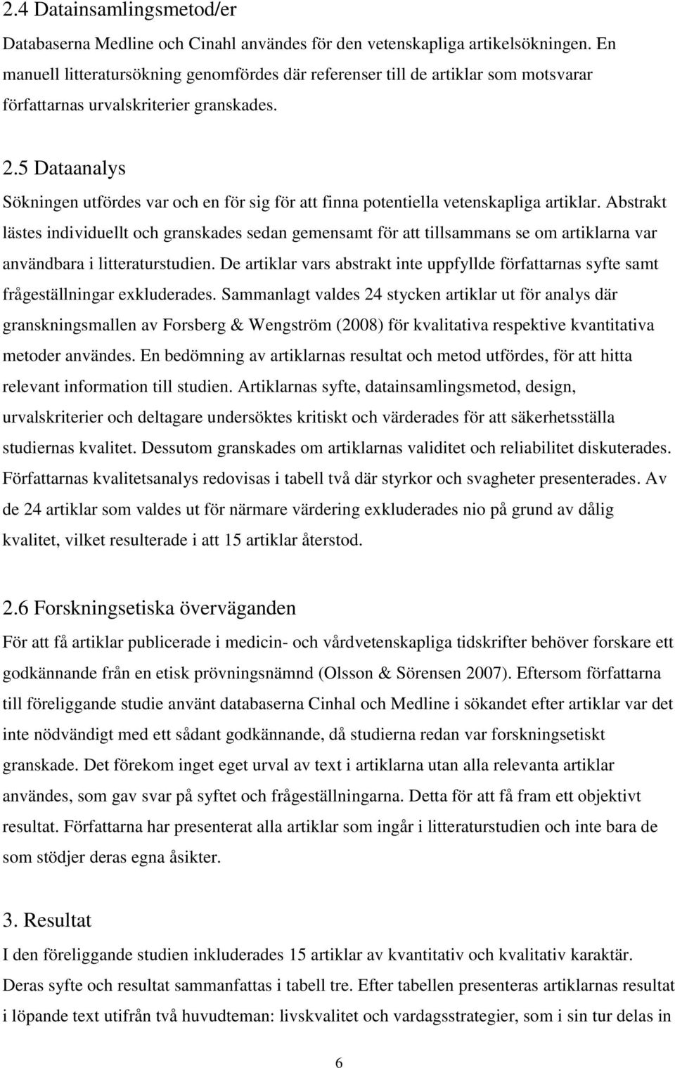 5 Dataanalys Sökningen utfördes var och en för sig för att finna potentiella vetenskapliga artiklar.