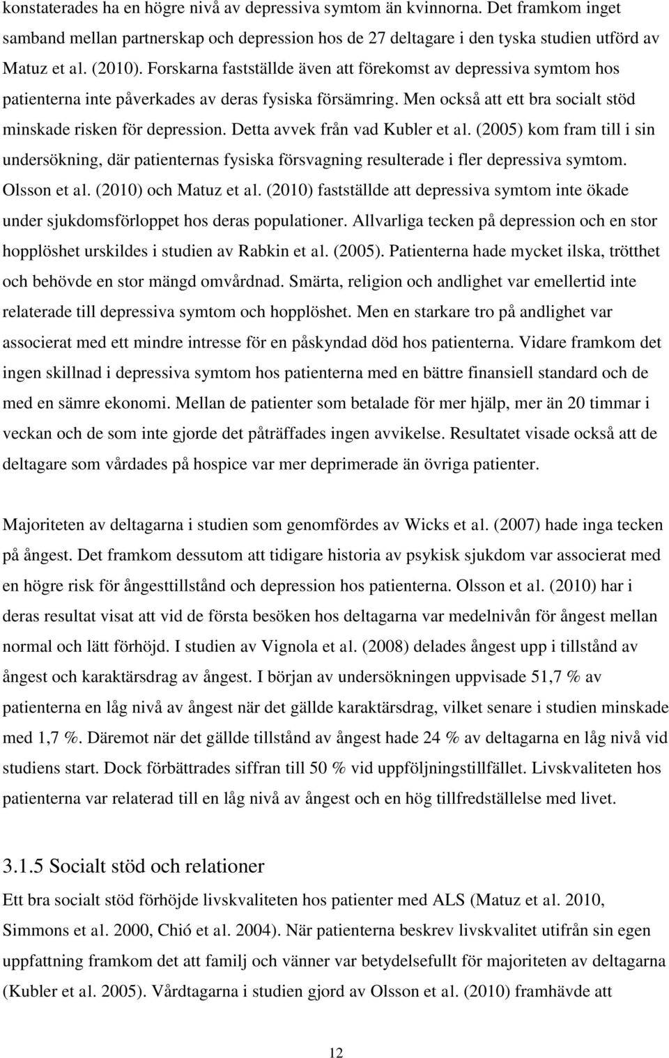 Detta avvek från vad Kubler et al. (2005) kom fram till i sin undersökning, där patienternas fysiska försvagning resulterade i fler depressiva symtom. Olsson et al. (2010) och Matuz et al.