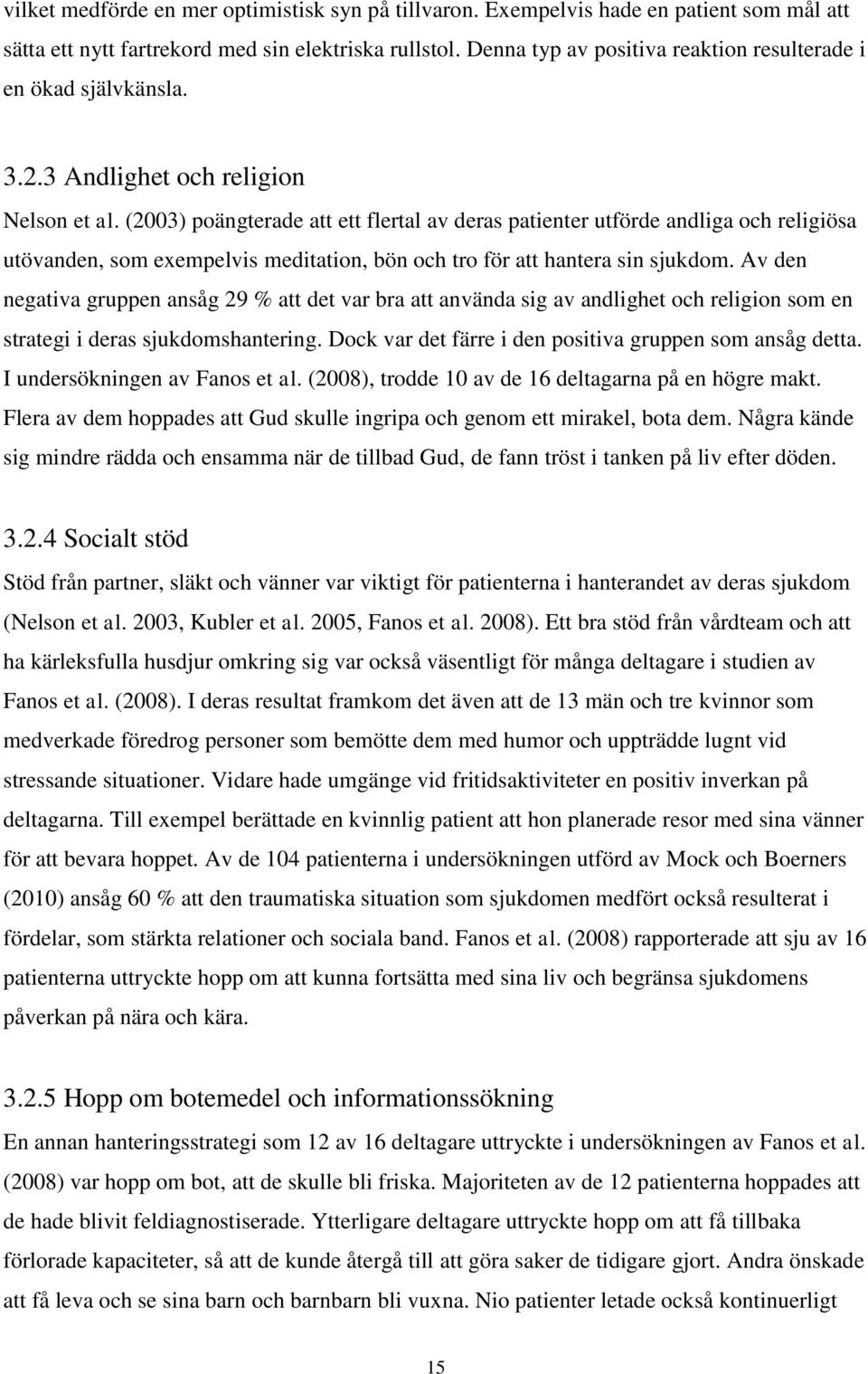 (2003) poängterade att ett flertal av deras patienter utförde andliga och religiösa utövanden, som exempelvis meditation, bön och tro för att hantera sin sjukdom.