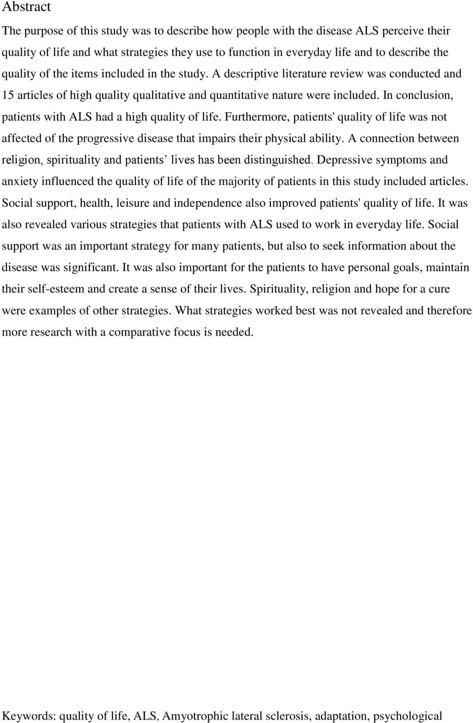 In conclusion, patients with ALS had a high quality of life. Furthermore, patients' quality of life was not affected of the progressive disease that impairs their physical ability.