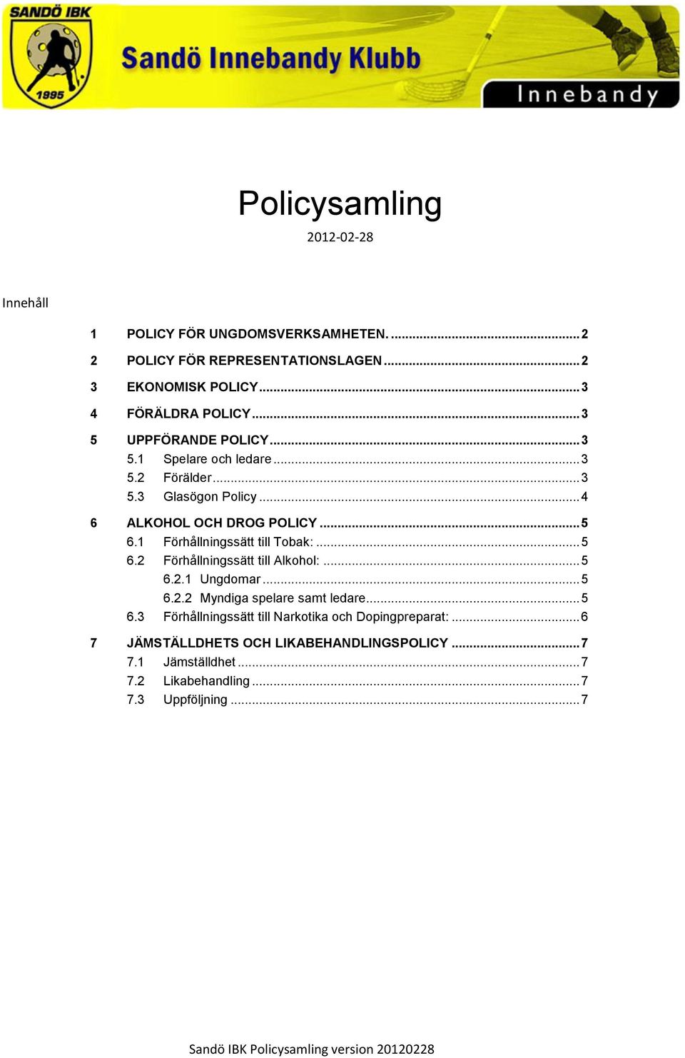 .. 5 6.1 Förhållningssätt till Tobak:... 5 6.2 Förhållningssätt till Alkohol:... 5 6.2.1 Ungdomar... 5 6.2.2 Myndiga spelare samt ledare... 5 6.3 Förhållningssätt till Narkotika och Dopingpreparat:.
