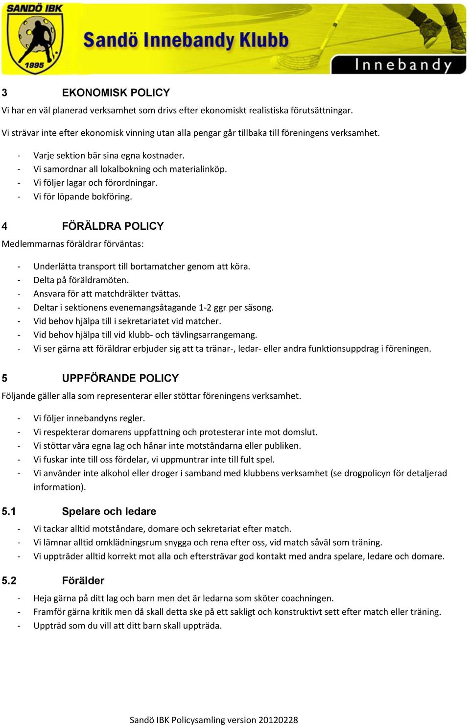 - Vi följer lagar och förordningar. - Vi för löpande bokföring. 4 FÖRÄLDRA POLICY Medlemmarnas föräldrar förväntas: - Underlätta transport till bortamatcher genom att köra. - Delta på föräldramöten.