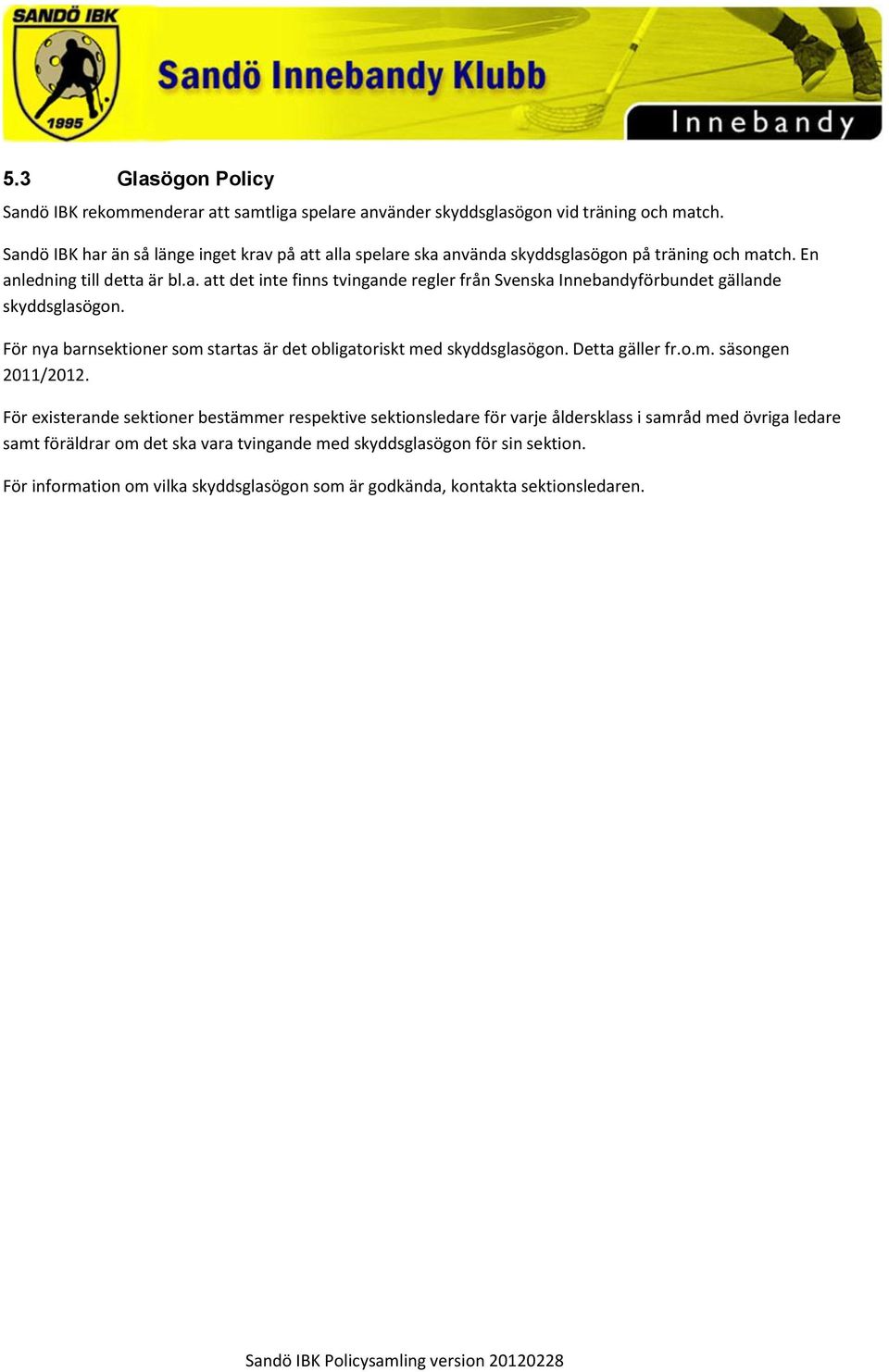 För nya barnsektioner som startas är det obligatoriskt med skyddsglasögon. Detta gäller fr.o.m. säsongen 2011/2012.