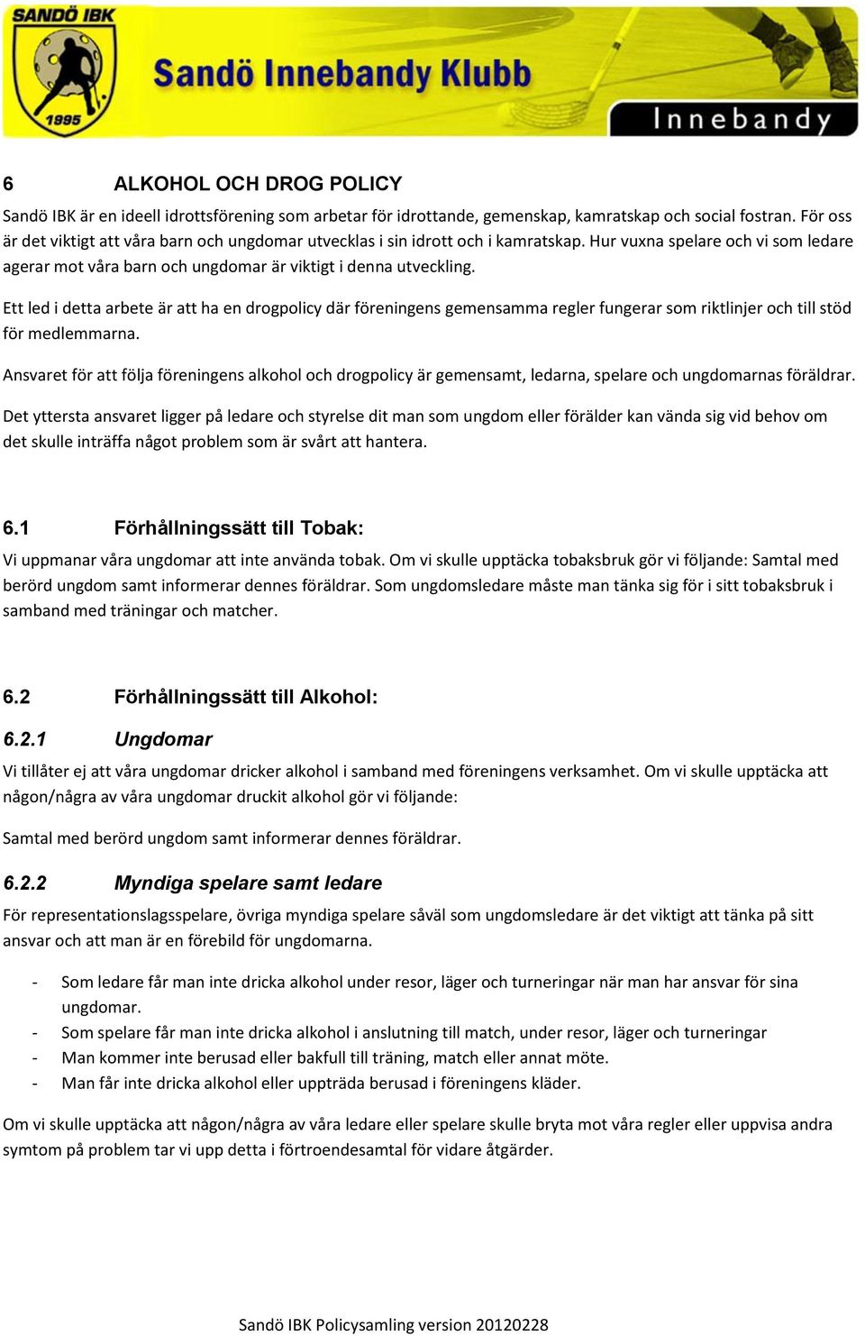 Ett led i detta arbete är att ha en drogpolicy där föreningens gemensamma regler fungerar som riktlinjer och till stöd för medlemmarna.