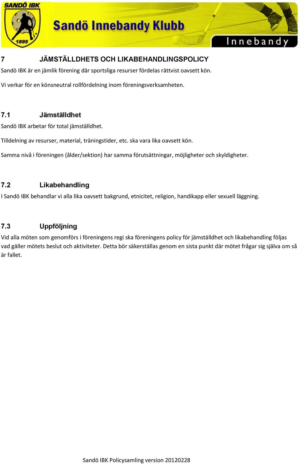 Samma nivå i föreningen (ålder/sektion) har samma förutsättningar, möjligheter och skyldigheter. 7.