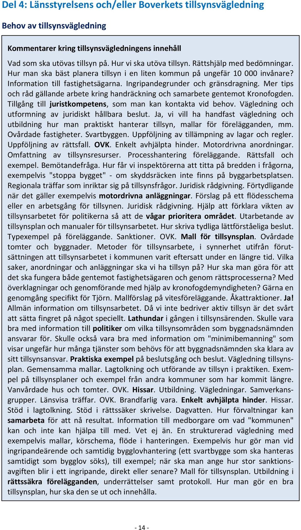 Mer tips och råd gällande arbete kring handräckning och samarbete gentemot Kronofogden. Tillgång till juristkompetens, som man kan kontakta vid behov.