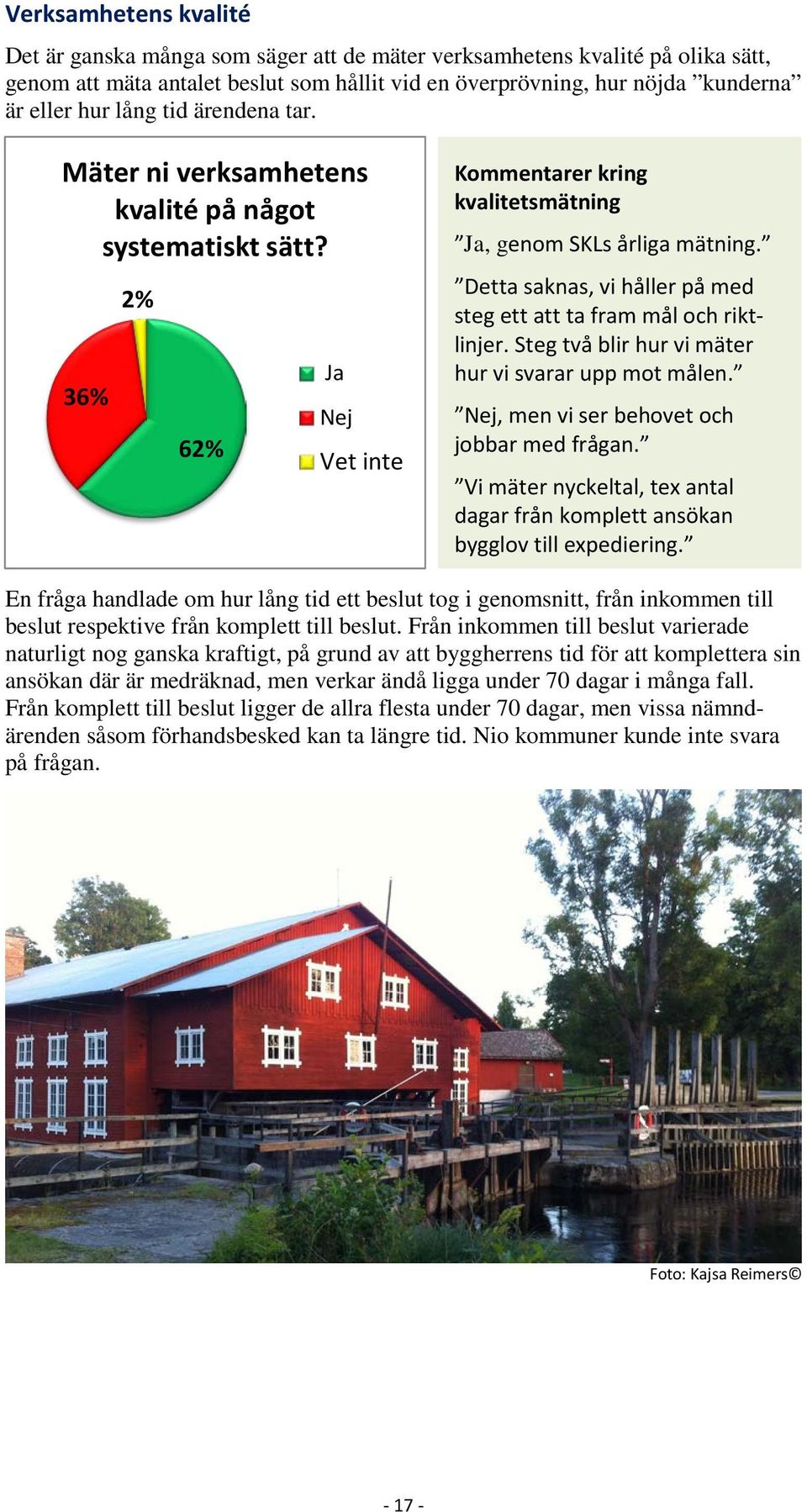 Detta saknas, vi håller på med steg ett att ta fram mål och riktlinjer. Steg två blir hur vi mäter hur vi svarar upp mot målen. Nej, men vi ser behovet och jobbar med frågan.