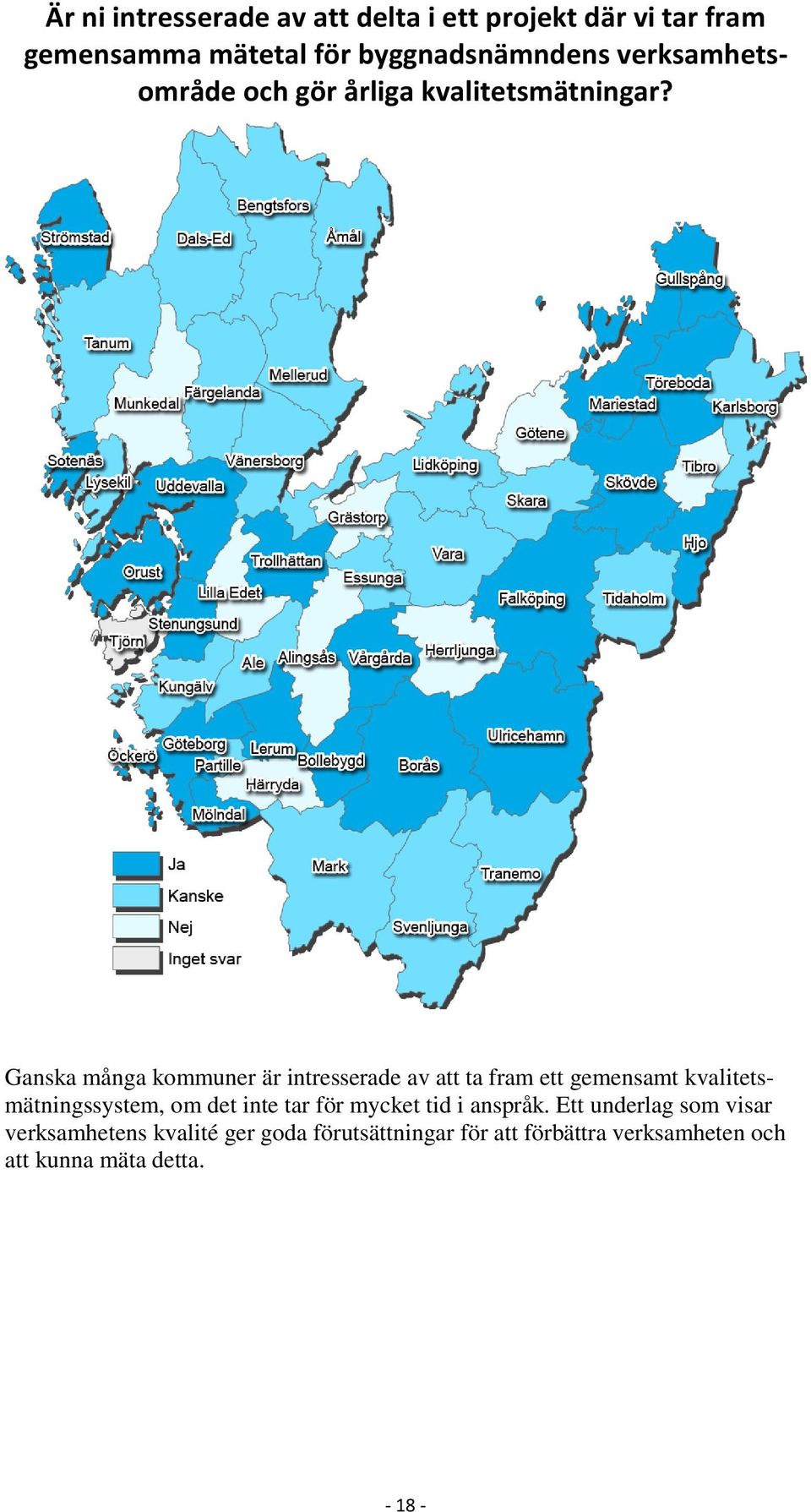 Ganska många kommuner är intresserade av att ta fram ett gemensamt kvalitetsmätningssystem, om det inte