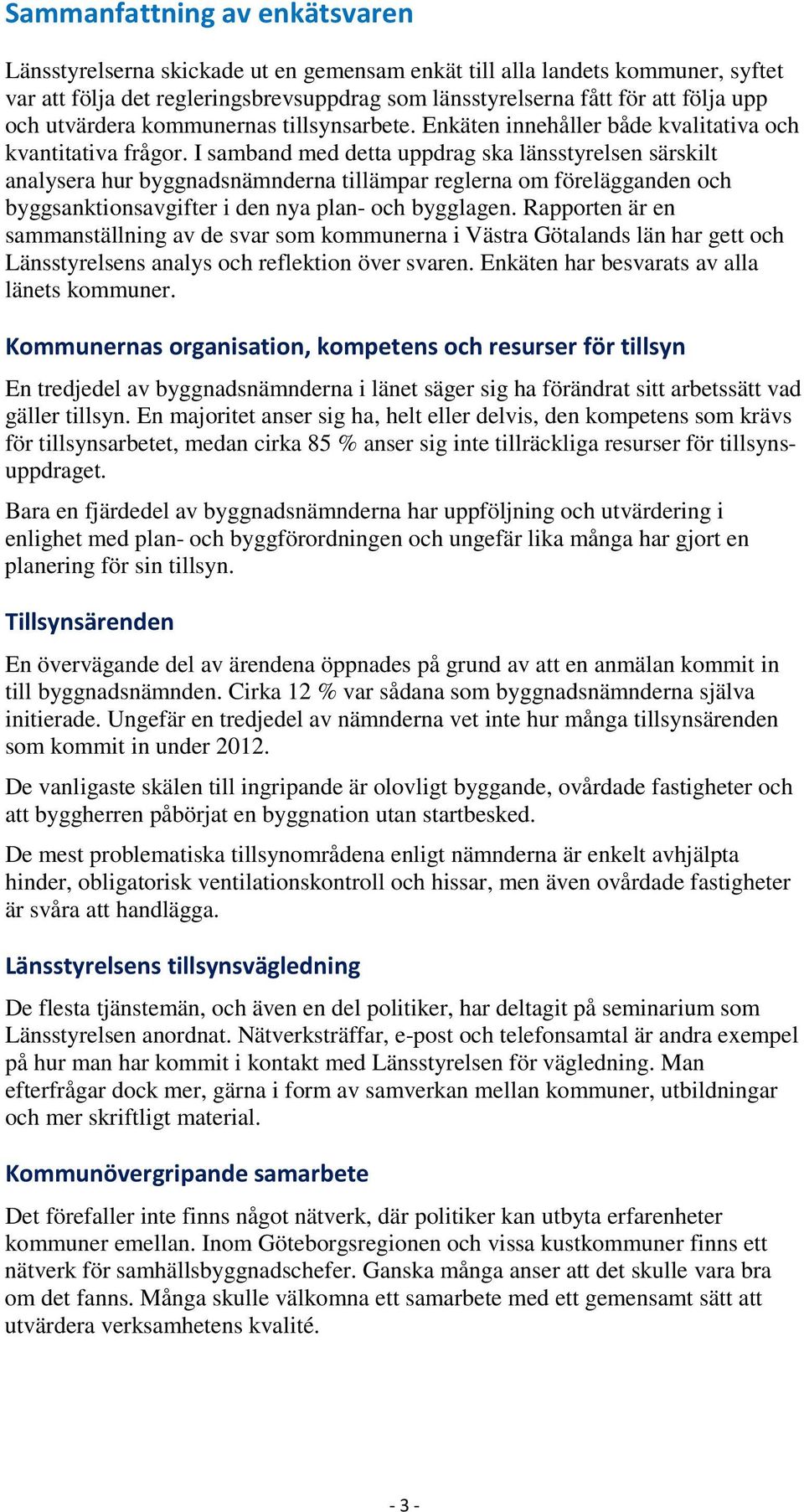 I samband med detta uppdrag ska länsstyrelsen särskilt analysera hur byggnadsnämnderna tillämpar reglerna om förelägganden och byggsanktionsavgifter i den nya plan- och bygglagen.