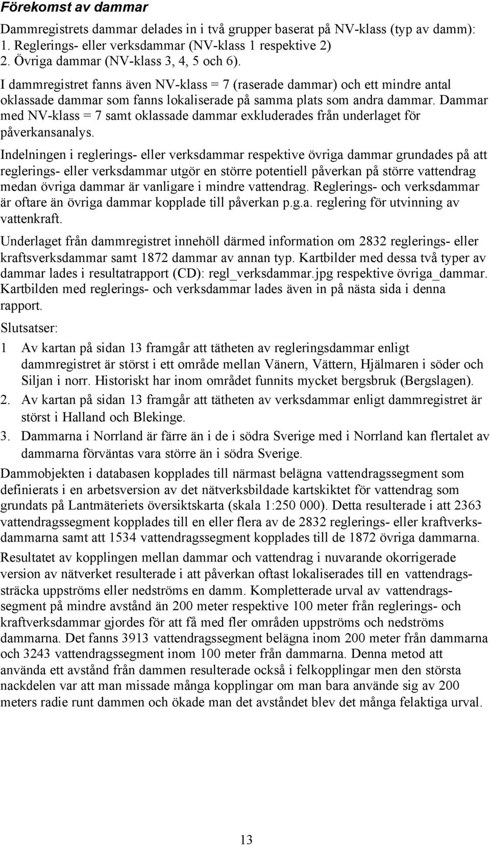 Dammar med NV-klass = 7 samt oklassade dammar exkluderades från underlaget för påverkansanalys.