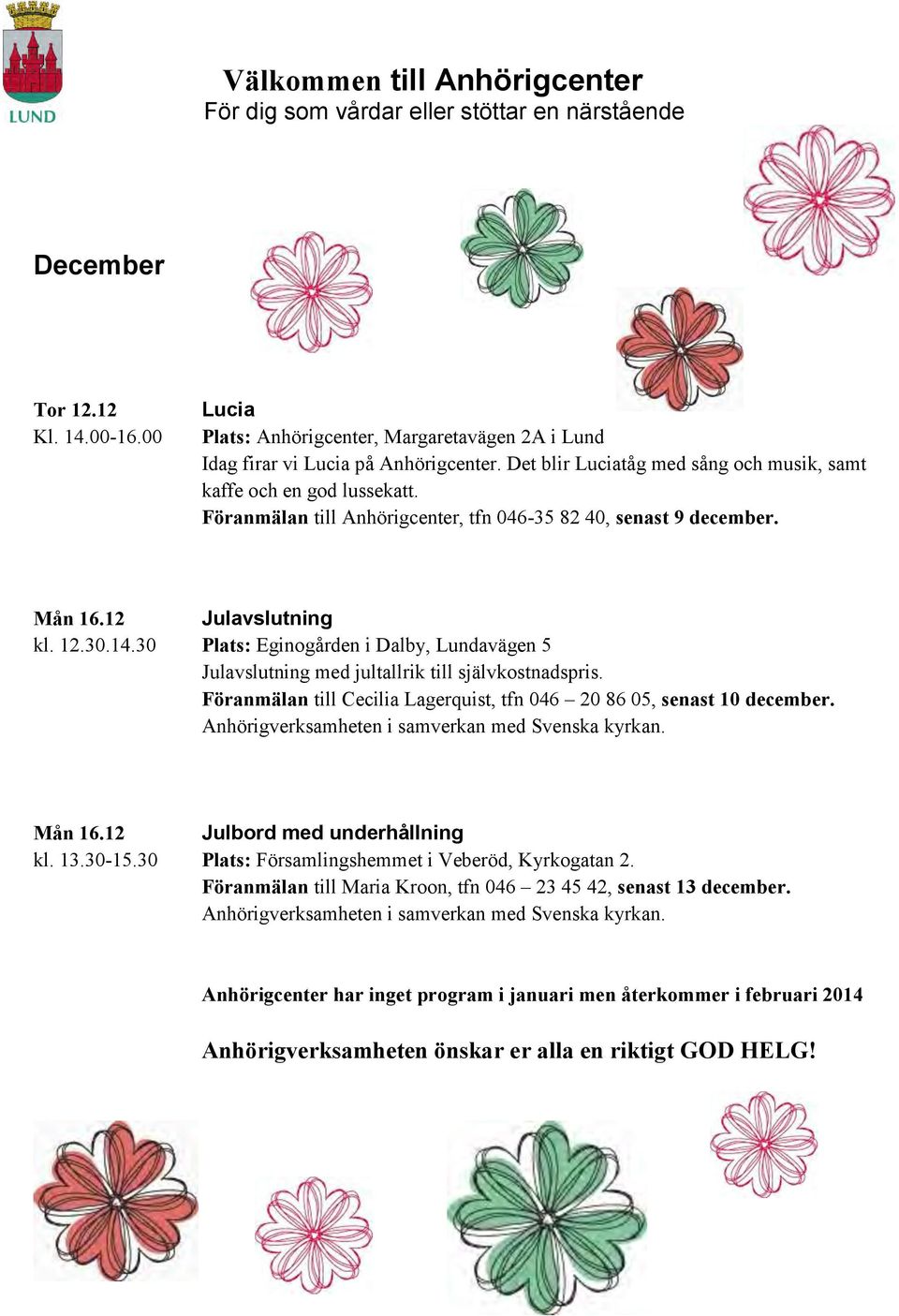 Föranmälan till Anhörigcenter, tfn 046-35 82 40, senast 9 december. Mån 16.12 Julavslutning kl. 12.30.14.