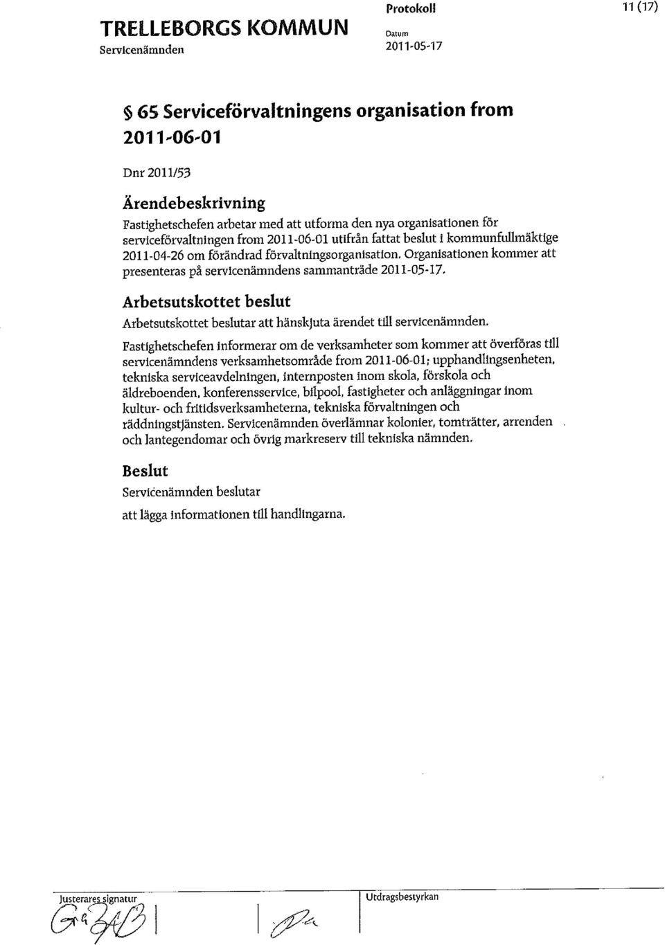 Organisationen kommer att presenteras på servicenämndens sammanträde 2011-05-17- Arbetsutskottet beslut Arbetsutskottet beslutar att hänskjuta ärendet till servicenämnden.