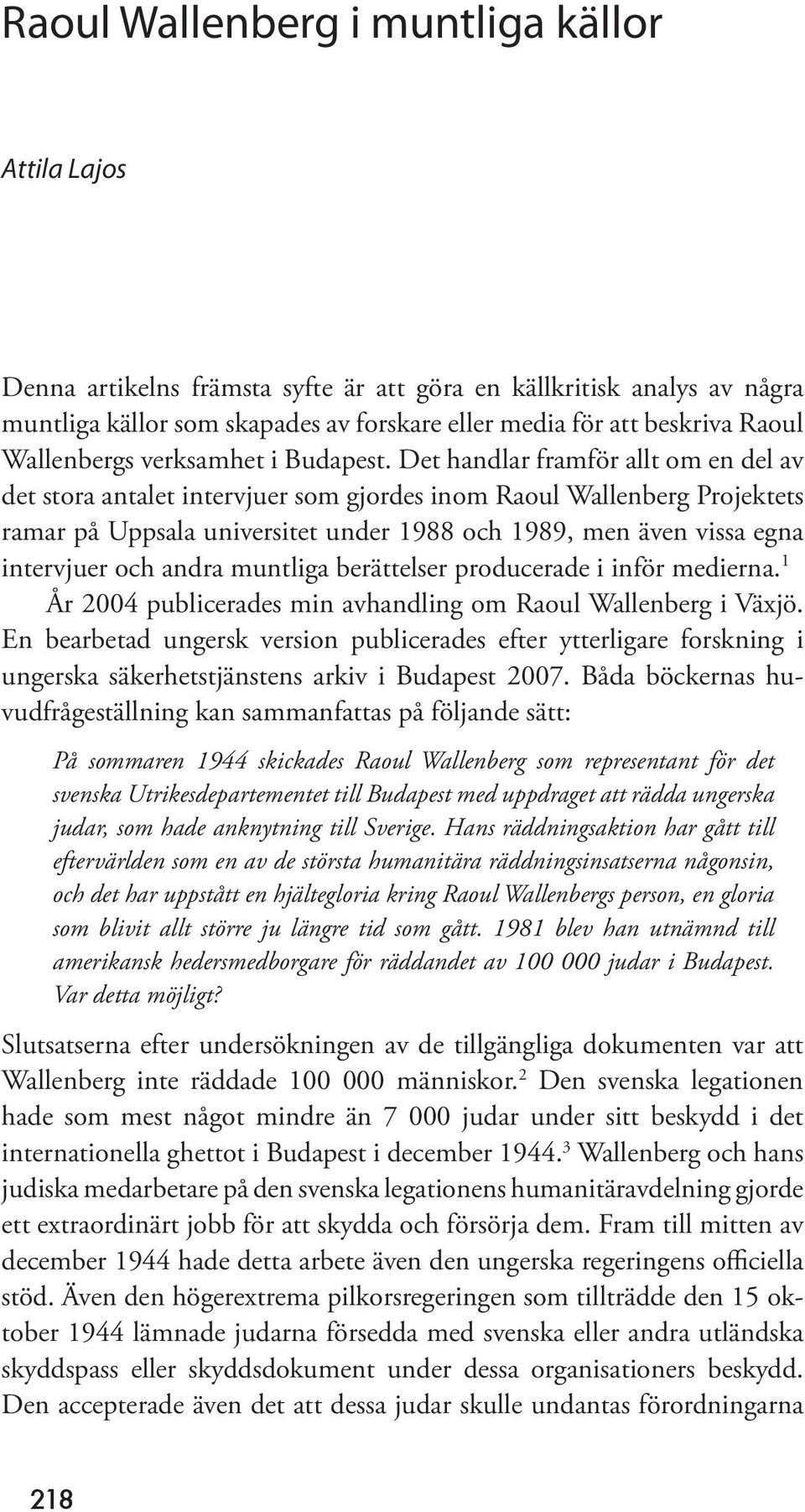 Det handlar framför allt om en del av det stora antalet intervjuer som gjordes inom Raoul Wallenberg Projektets ramar på Uppsala universitet under 1988 och 1989, men även vissa egna intervjuer och