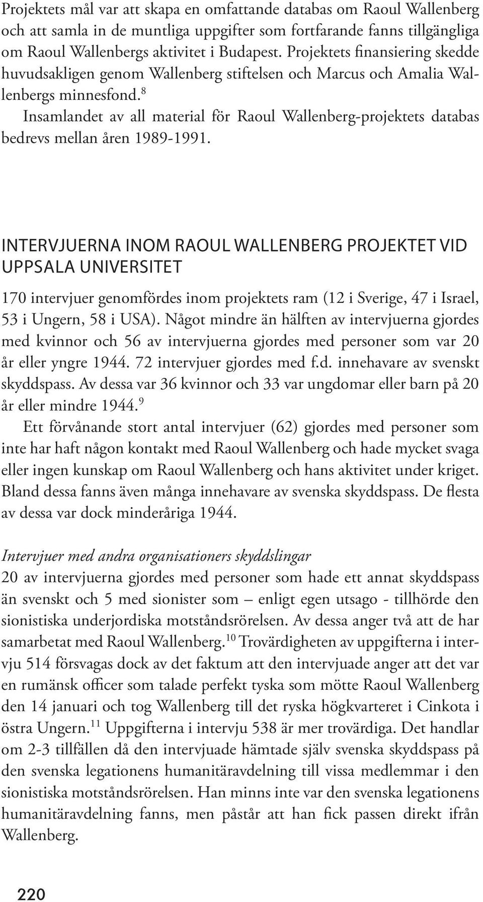 8 Insamlandet av all material för Raoul Wallenberg-projektets databas bedrevs mellan åren 1989-1991.