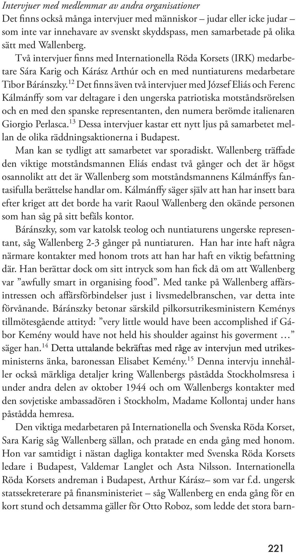 12 Det finns även två intervjuer med József Eliás och Ferenc Kálmánffy som var deltagare i den ungerska patriotiska motståndsrörelsen och en med den spanske representanten, den numera berömde