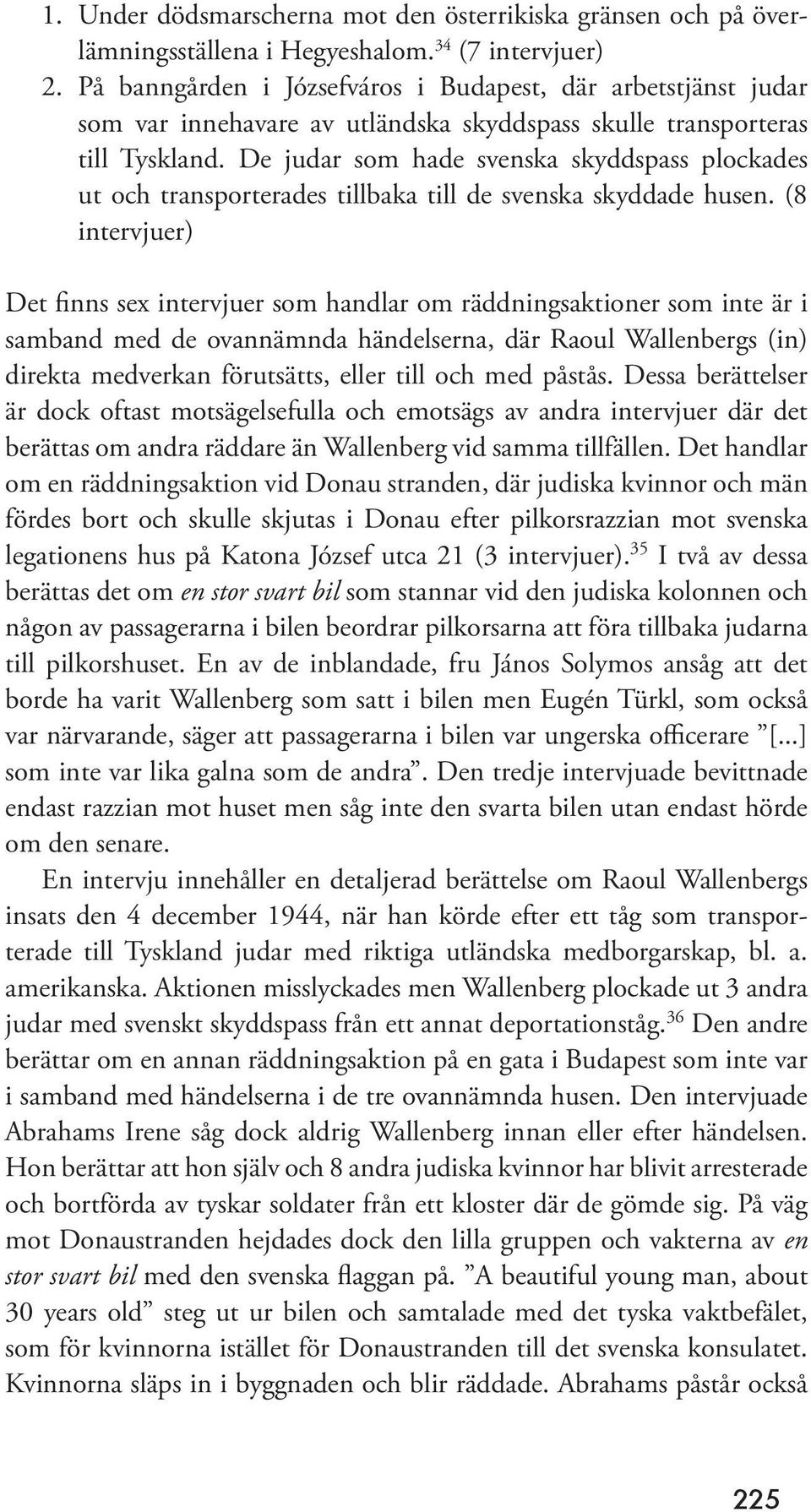 De judar som hade svenska skyddspass plockades ut och transporterades tillbaka till de svenska skyddade husen.