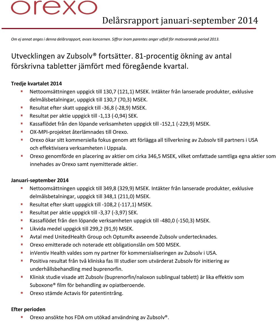 Intäkter från lanserade produkter, exklusive delmålsbetalningar, uppgick till 130,7 (70,3) MSEK. Resultat efter skatt uppgick till -36,8 (-28,9) MSEK.