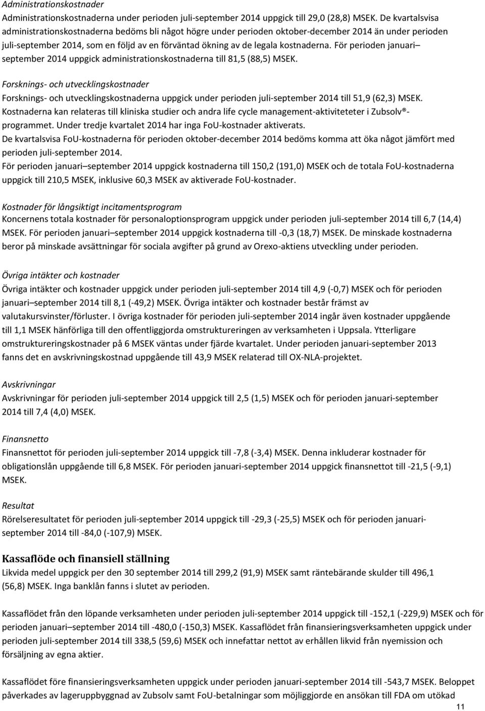 kostnaderna. För perioden januari september 2014 uppgick administrationskostnaderna till 81,5 (88,5) MSEK.