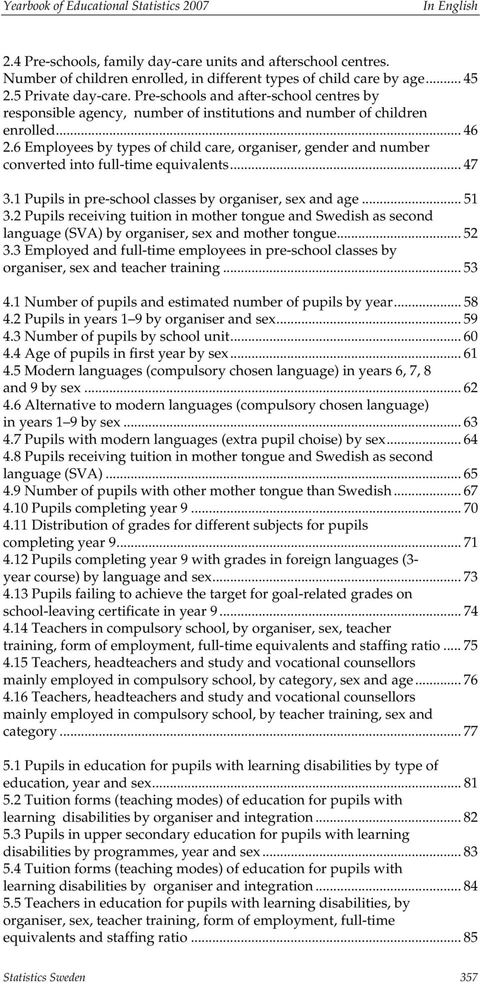 6 Employees by types of child care, organiser, gender and number converted into full-time equivalents... 47 3.1 Pupils in pre-school classes by organiser, sex and age... 51 3.