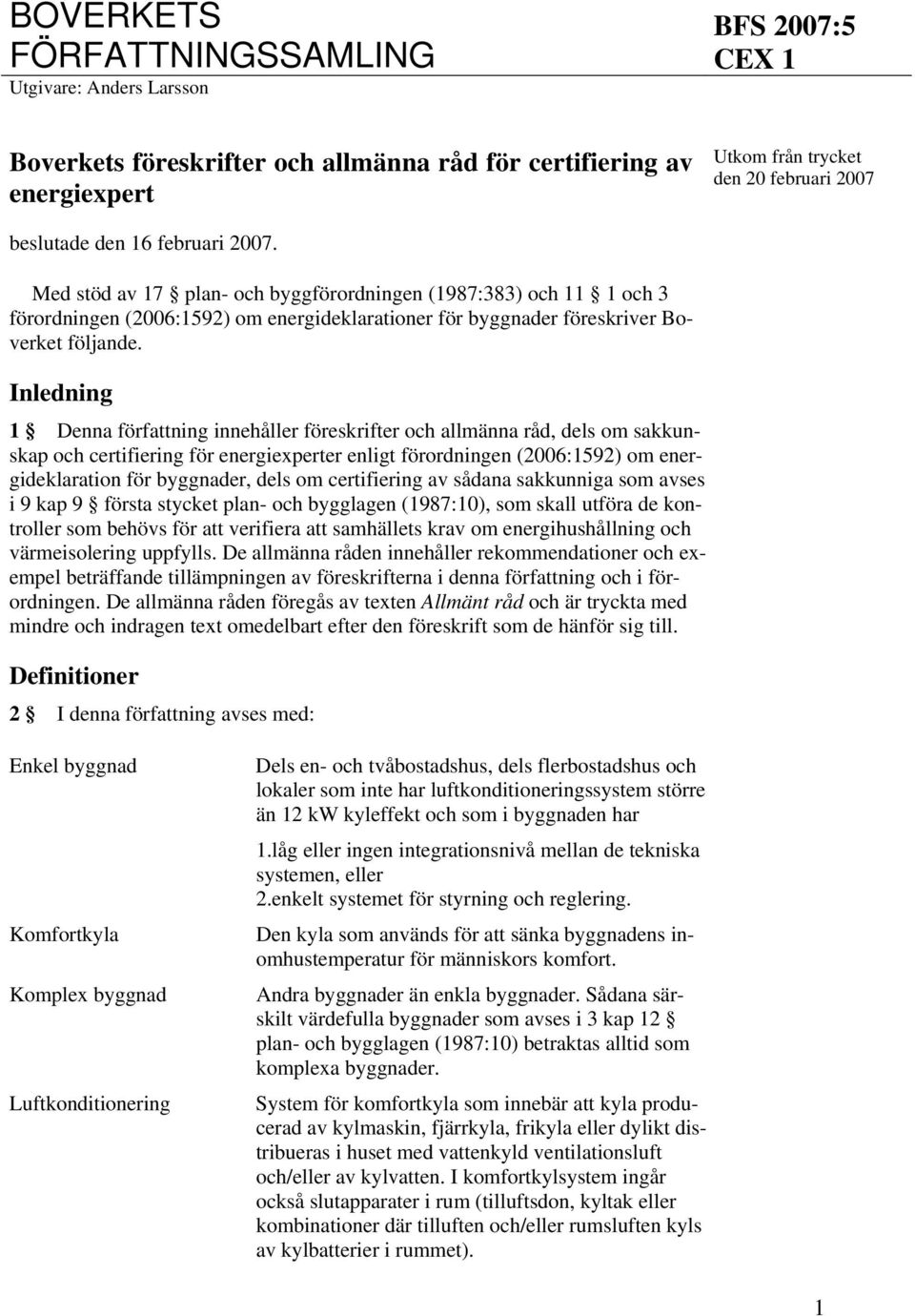 Inledning 1 Denna författning innehåller föreskrifter och allmänna råd, dels om sakkunskap och certifiering för energiexperter enligt förordningen (2006:1592) om energideklaration för byggnader, dels