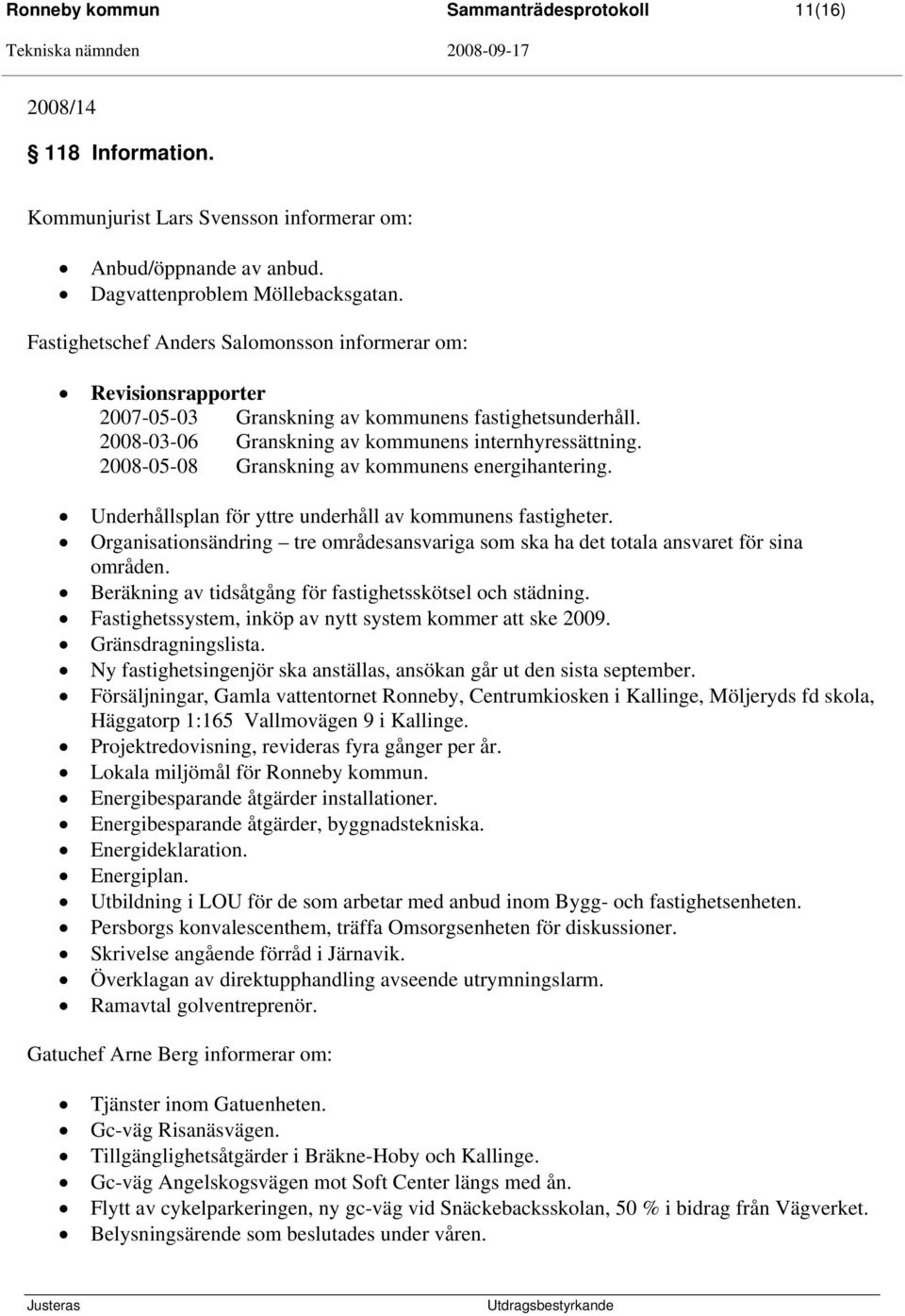 2008-05-08 Granskning av kommunens energihantering. Underhållsplan för yttre underhåll av kommunens fastigheter.