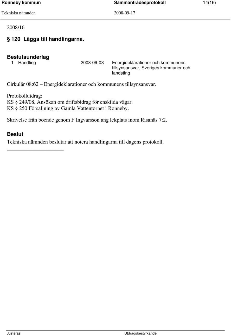 Energideklarationer och kommunens tillsynsansvar. Protokollutdrag: KS 249/08, Ansökan om driftsbidrag för enskilda vägar.