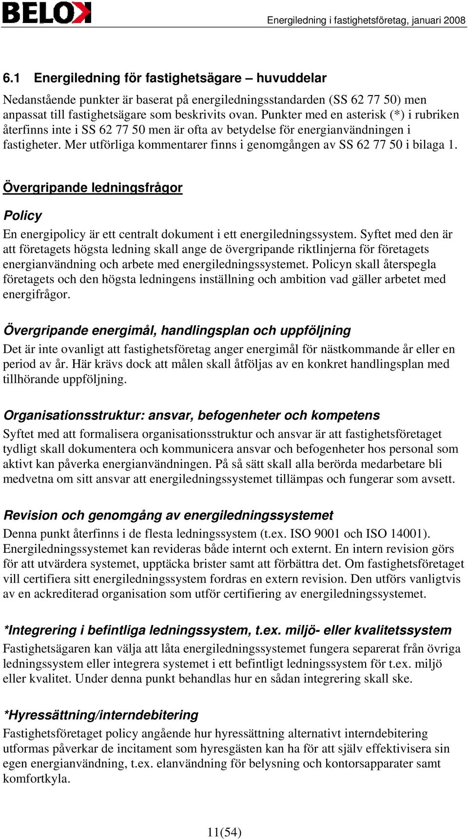 Mer utförliga kommentarer finns i genomgången av SS 62 77 50 i bilaga 1. Övergripande ledningsfrågor Policy En energipolicy är ett centralt dokument i ett energiledningssystem.