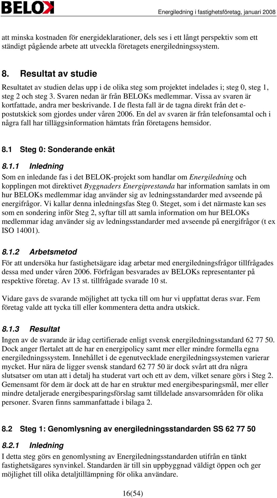 Vissa av svaren är kortfattade, andra mer beskrivande. I de flesta fall är de tagna direkt från det e- postutskick som gjordes under våren 2006.