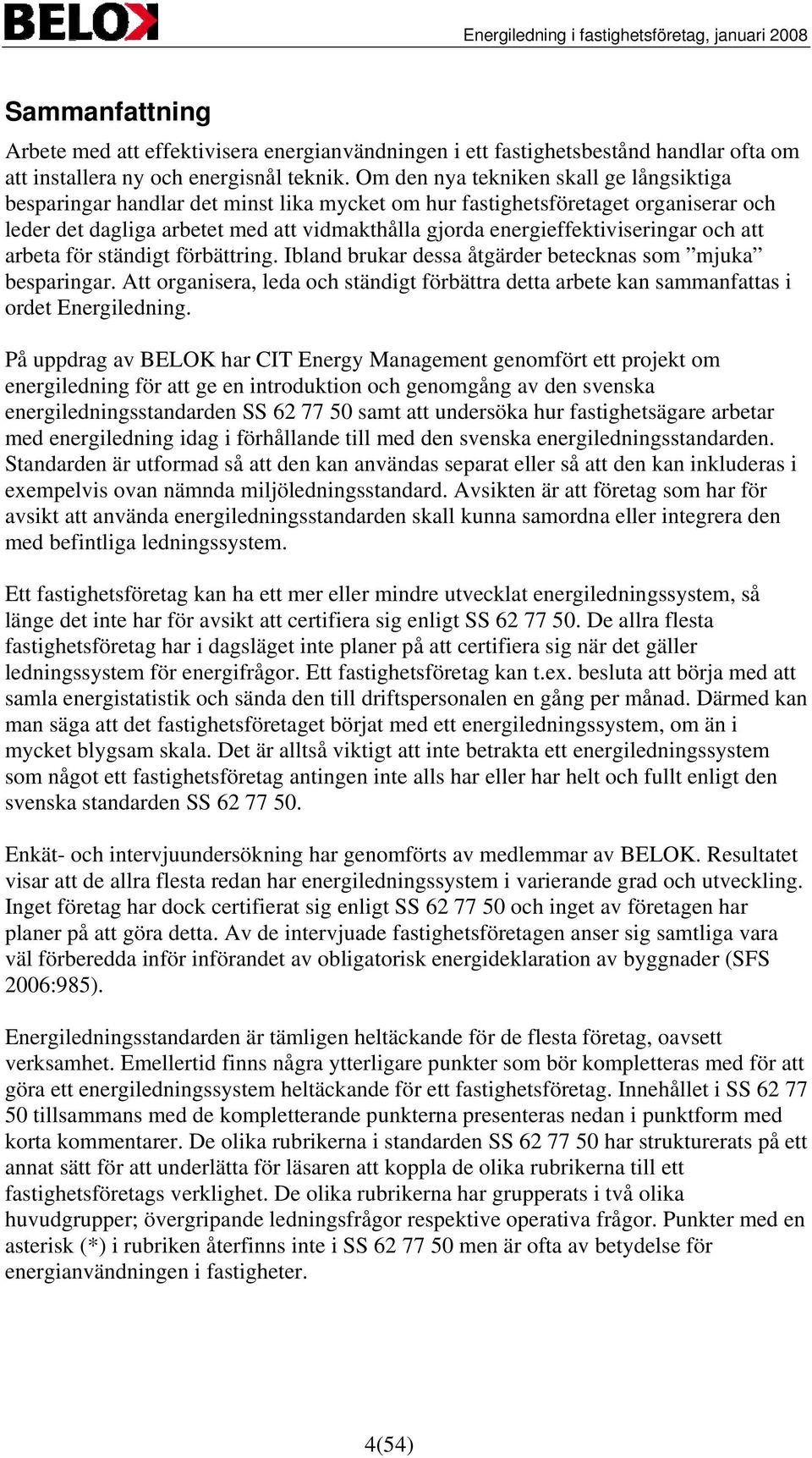 energieffektiviseringar och att arbeta för ständigt förbättring. Ibland brukar dessa åtgärder betecknas som mjuka besparingar.