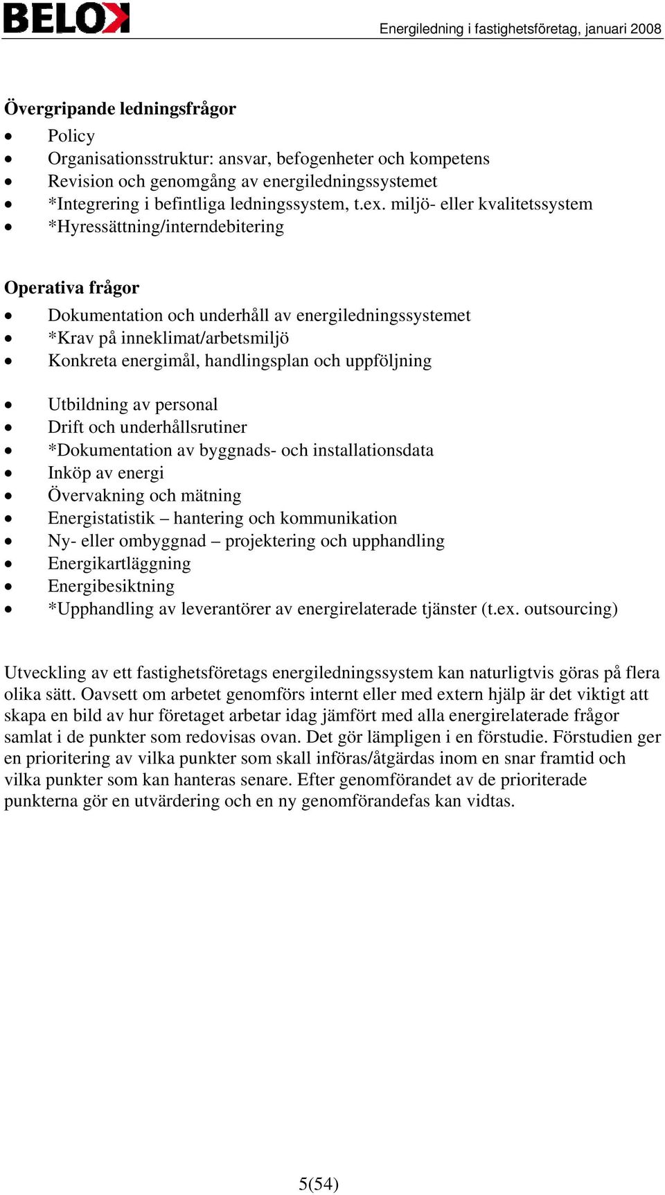 och uppföljning Utbildning av personal Drift och underhållsrutiner *Dokumentation av byggnads- och installationsdata Inköp av energi Övervakning och mätning Energistatistik hantering och