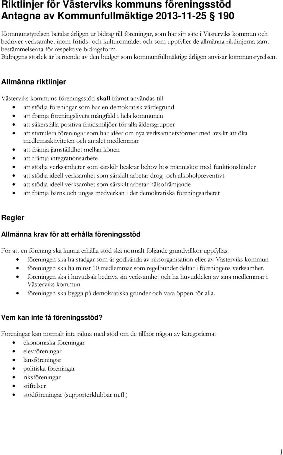 Bidragens storlek är beroende av den budget som kommunfullmäktige årligen anvisar kommunstyrelsen.