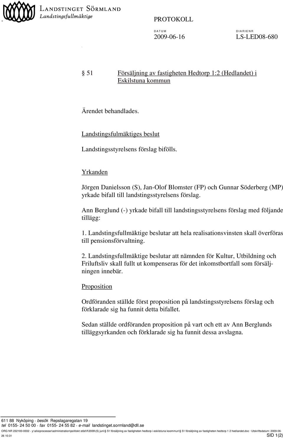 Ann Berglund (-) yrkade bifall till landstingsstyrelsens förslag med följande tillägg: 1. Landstingsfullmäktige beslutar att hela realisationsvinsten skall överföras till pensionsförvaltning. 2.