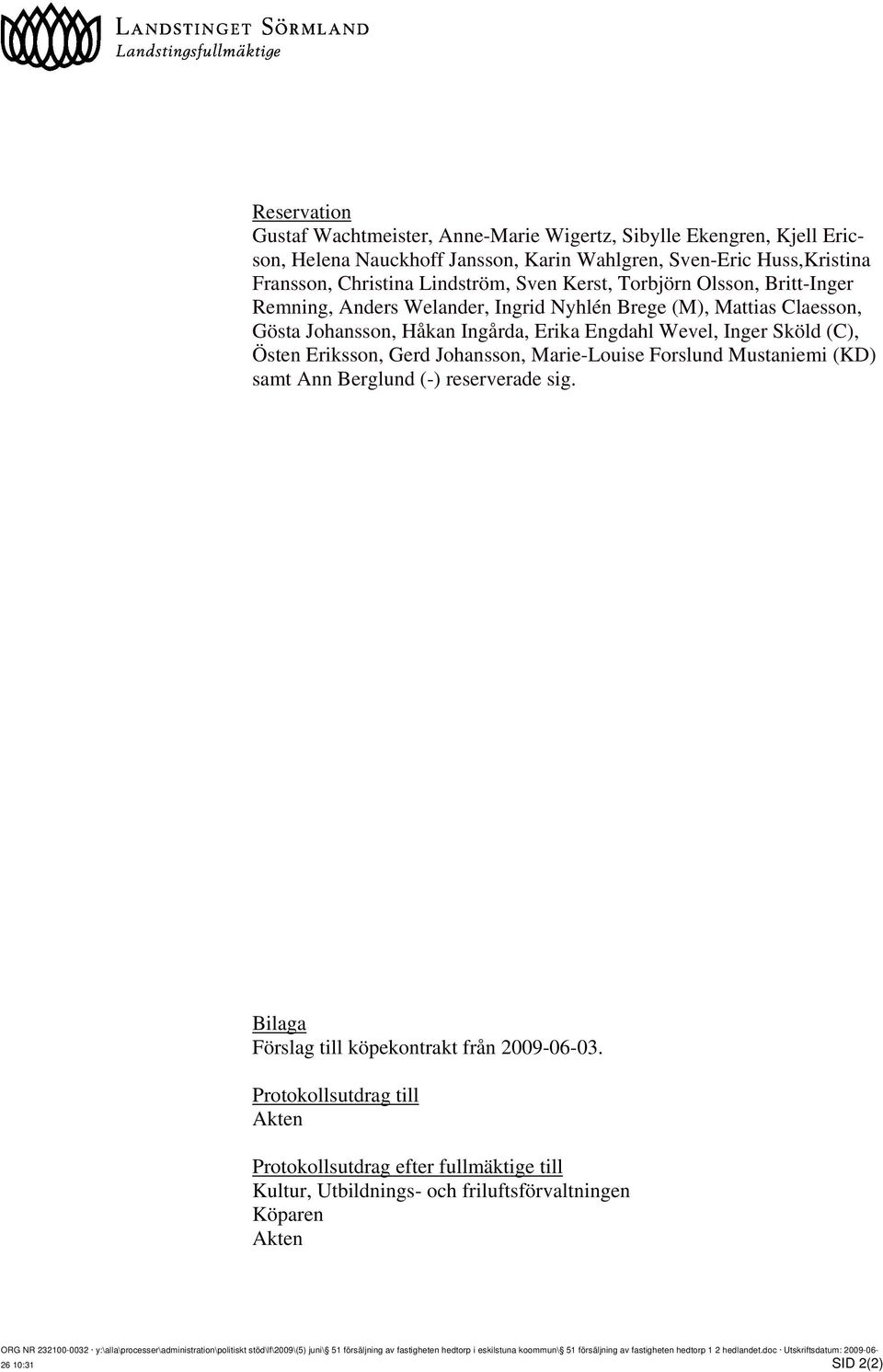 Marie-Louise Forslund Mustaniemi (KD) samt Ann Berglund (-) reserverade sig. Bilaga Förslag till köpekontrakt från 2009-06-03.