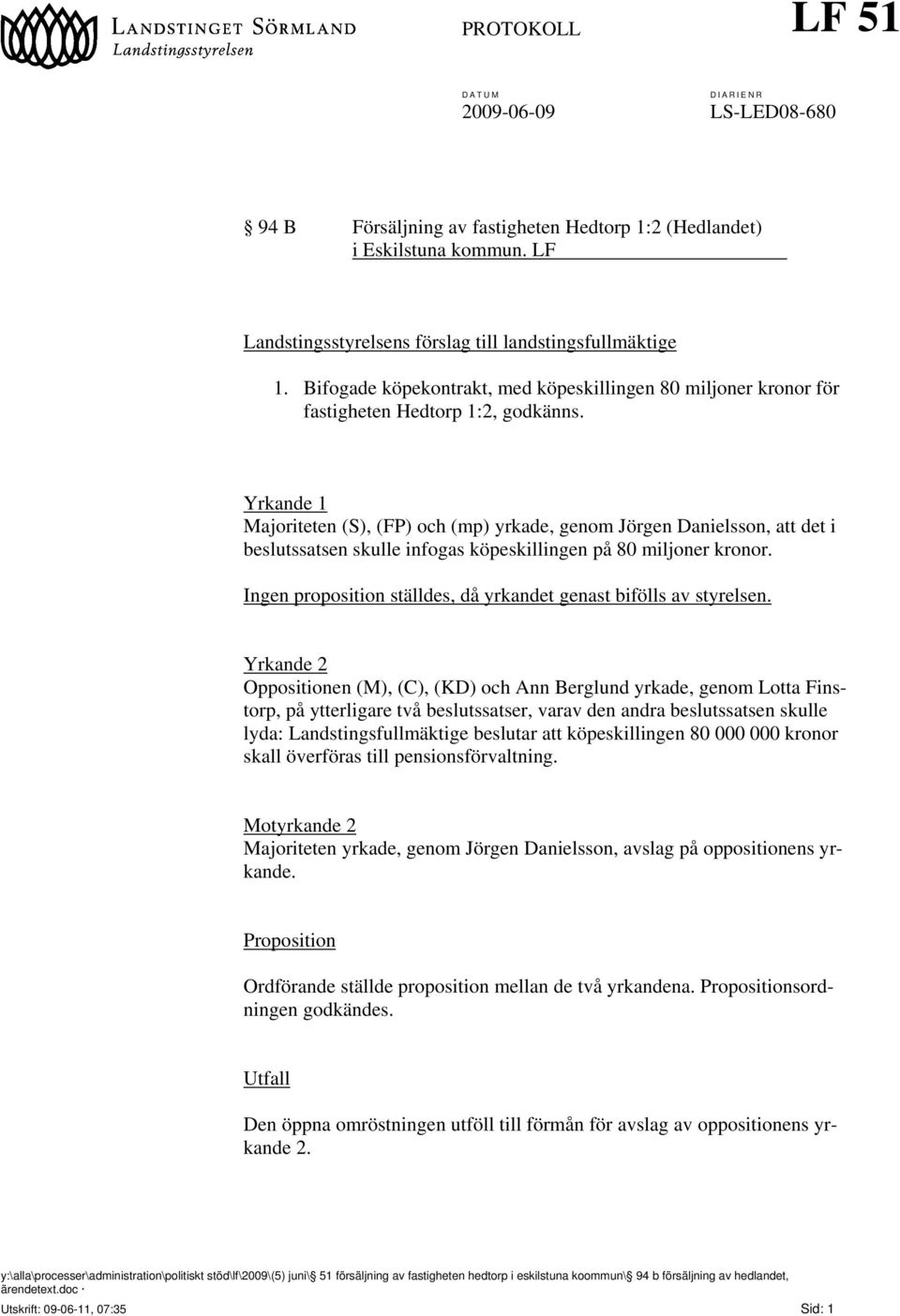 Yrkande 1 Majoriteten (S), (FP) och (mp) yrkade, genom Jörgen Danielsson, att det i beslutssatsen skulle infogas köpeskillingen på 80 miljoner kronor.